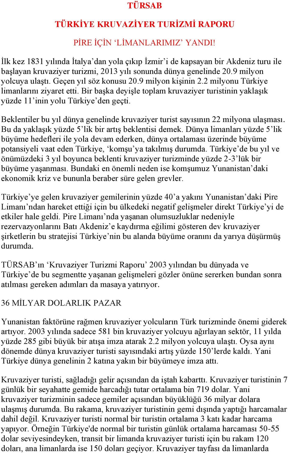 9 milyon kişinin 2.2 milyonu Türkiye limanlarını ziyaret etti. Bir başka deyişle toplam kruvaziyer turistinin yaklaşık yüzde 11 inin yolu Türkiye den geçti.
