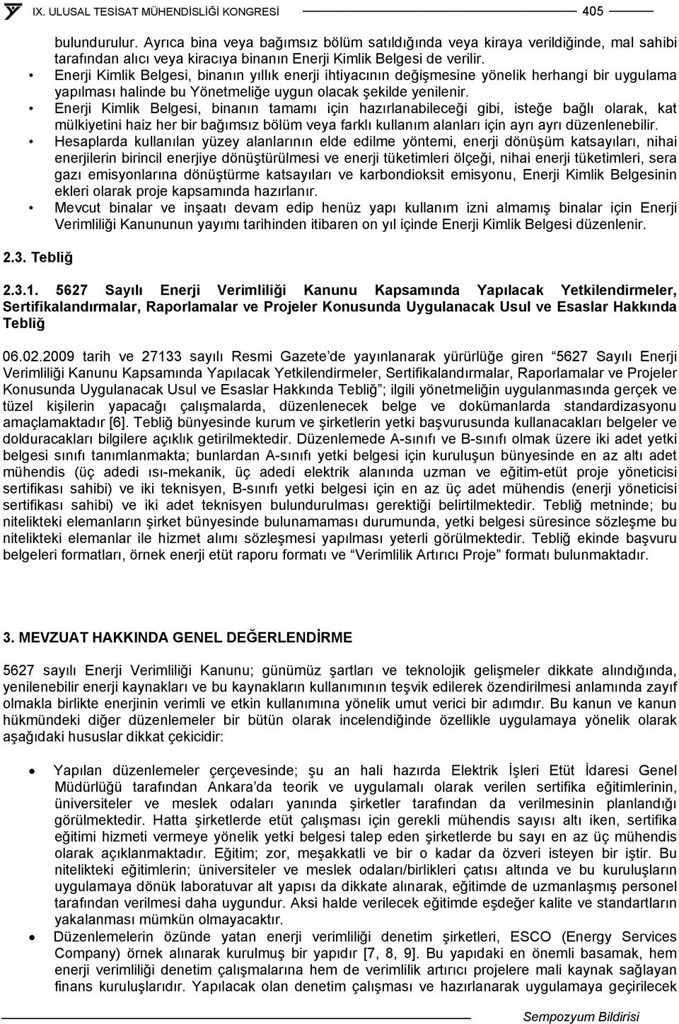 Enerji Kimlik Belgesi, binanın tamamı için hazırlanabileceği gibi, isteğe bağlı larak, kat mülkiyetini haiz her bir bağımsız bölüm veya farklı kullanım alanları için ayrı ayrı düzenlenebilir.