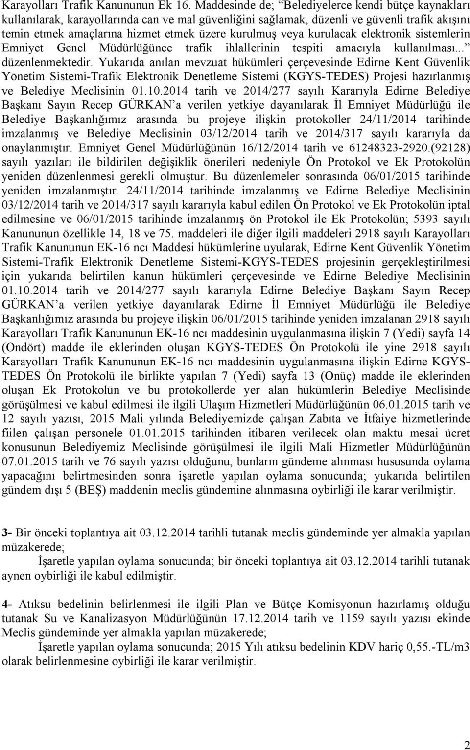 veya kurulacak elektronik sistemlerin Emniyet Genel Müdürlüğünce trafik ihlallerinin tespiti amacıyla kullanılması... düzenlenmektedir.