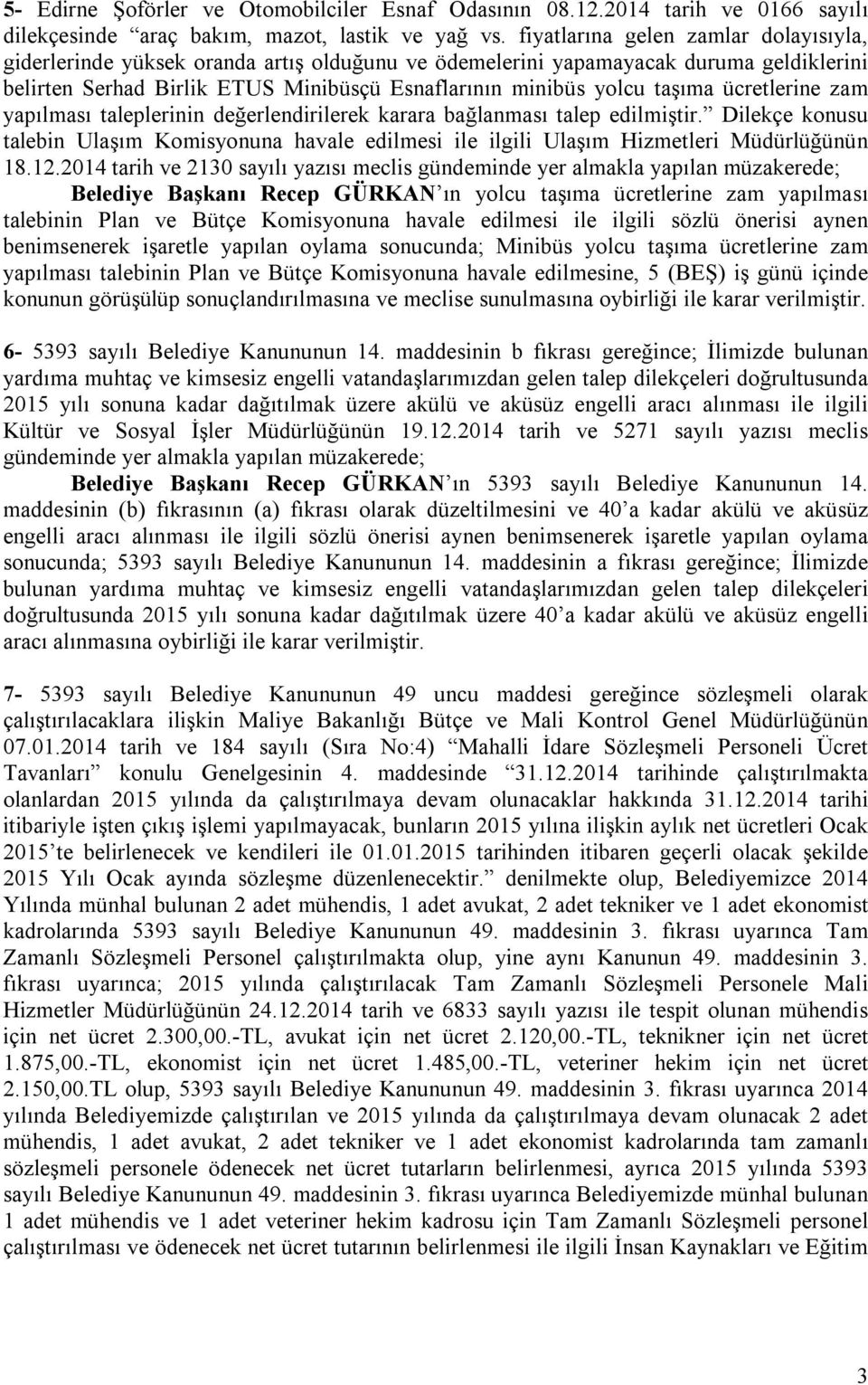 ücretlerine zam yapılması taleplerinin değerlendirilerek karara bağlanması talep edilmiştir. Dilekçe konusu talebin Ulaşım Komisyonuna havale edilmesi ile ilgili Ulaşım Hizmetleri Müdürlüğünün 18.12.