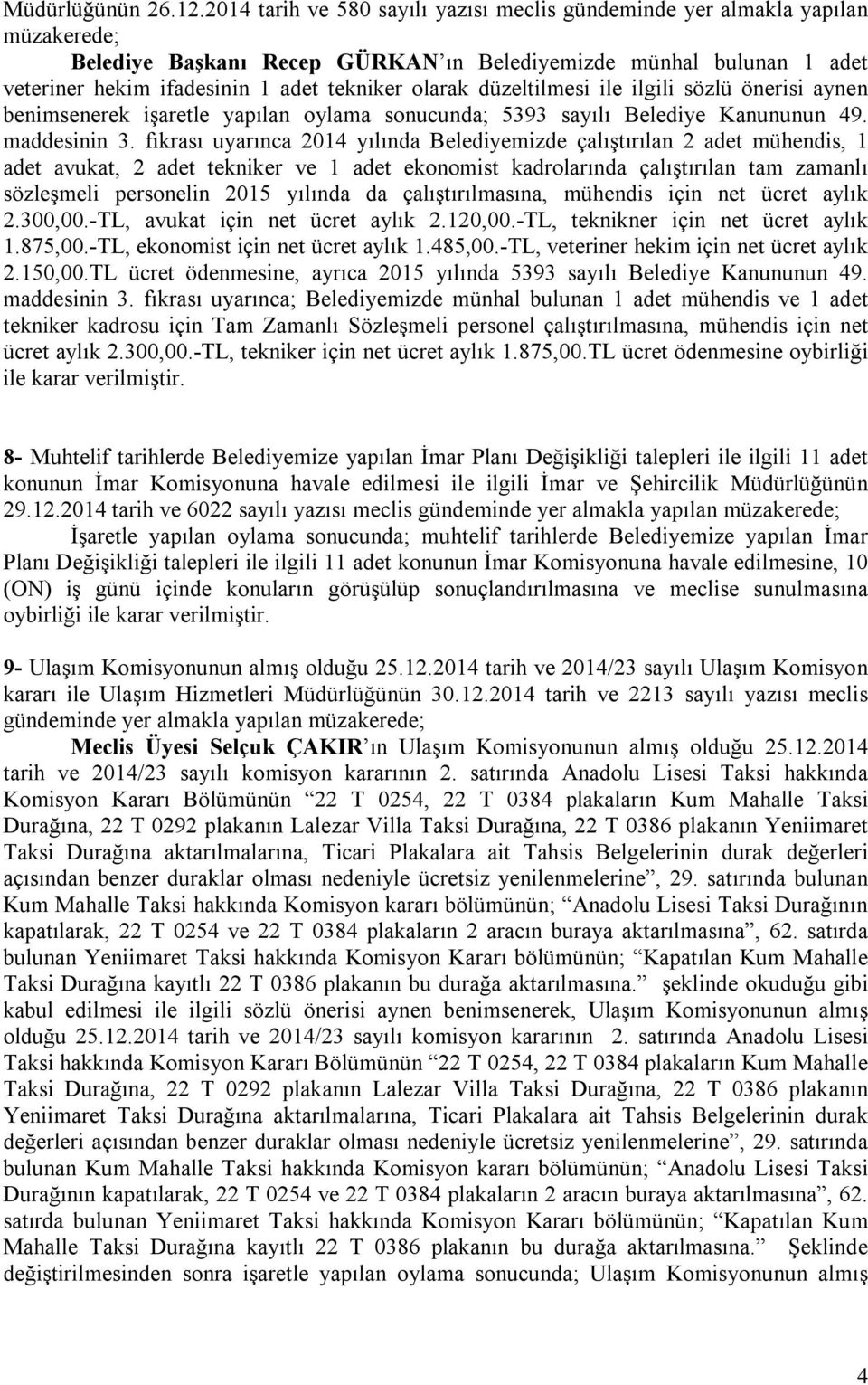 olarak düzeltilmesi ile ilgili sözlü önerisi aynen benimsenerek işaretle yapılan oylama sonucunda; 5393 sayılı Belediye Kanununun 49. maddesinin 3.