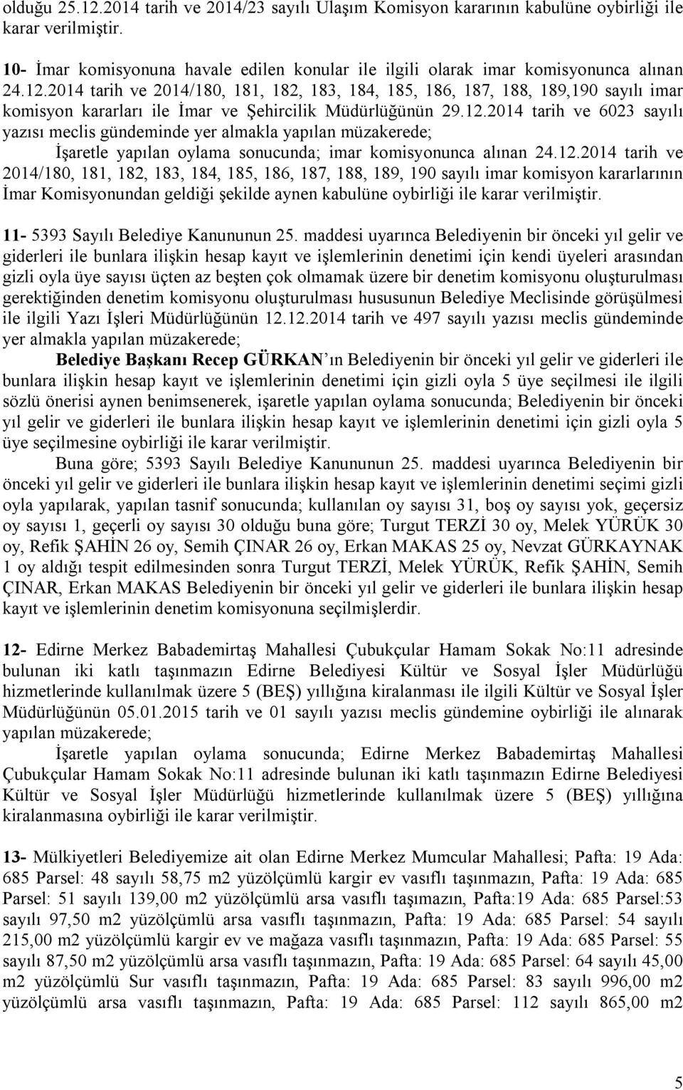 12.2014 tarih ve 2014/180, 181, 182, 183, 184, 185, 186, 187, 188, 189, 190 sayılı imar komisyon kararlarının İmar Komisyonundan geldiği şekilde aynen kabulüne oybirliği ile karar verilmiştir.