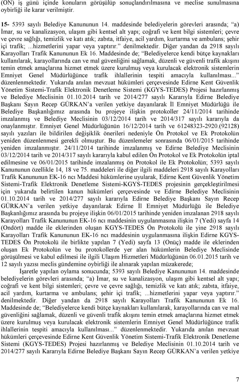 itfaiye, acil yardım, kurtarma ve ambulans; şehir içi trafik;...hizmetlerini yapar veya yaptırır. denilmektedir. Diğer yandan da 2918 sayılı Karayolları Trafik Kanununun Ek 16.