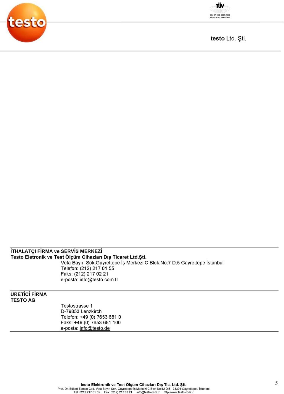 No:7 D:5 Gayrettepe İstanbul Telefon: (212) 217 01 55 Faks: (212) 217 02 21 e-posta: info@testo.