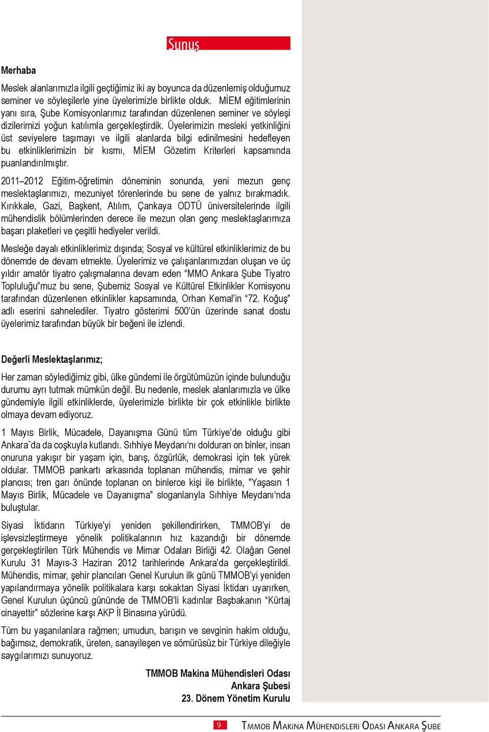 Üyelerimizin mesleki yetkinliğini üst seviyelere taşımayı ve ilgili alanlarda bilgi edinilmesini hedefleyen bu etkinliklerimizin bir kısmı, MİEM Gözetim Kriterleri kapsamında puanlandırılmıştır.