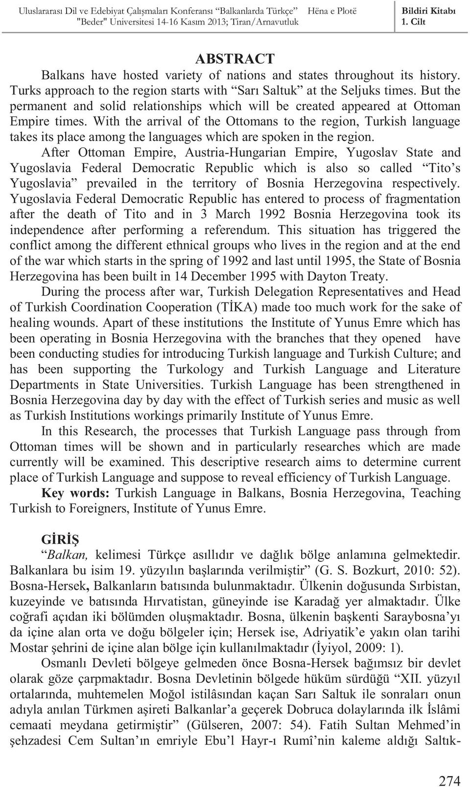 With the arrival of the Ottomans to the region, Turkish language takes its place among the languages which are spoken in the region.
