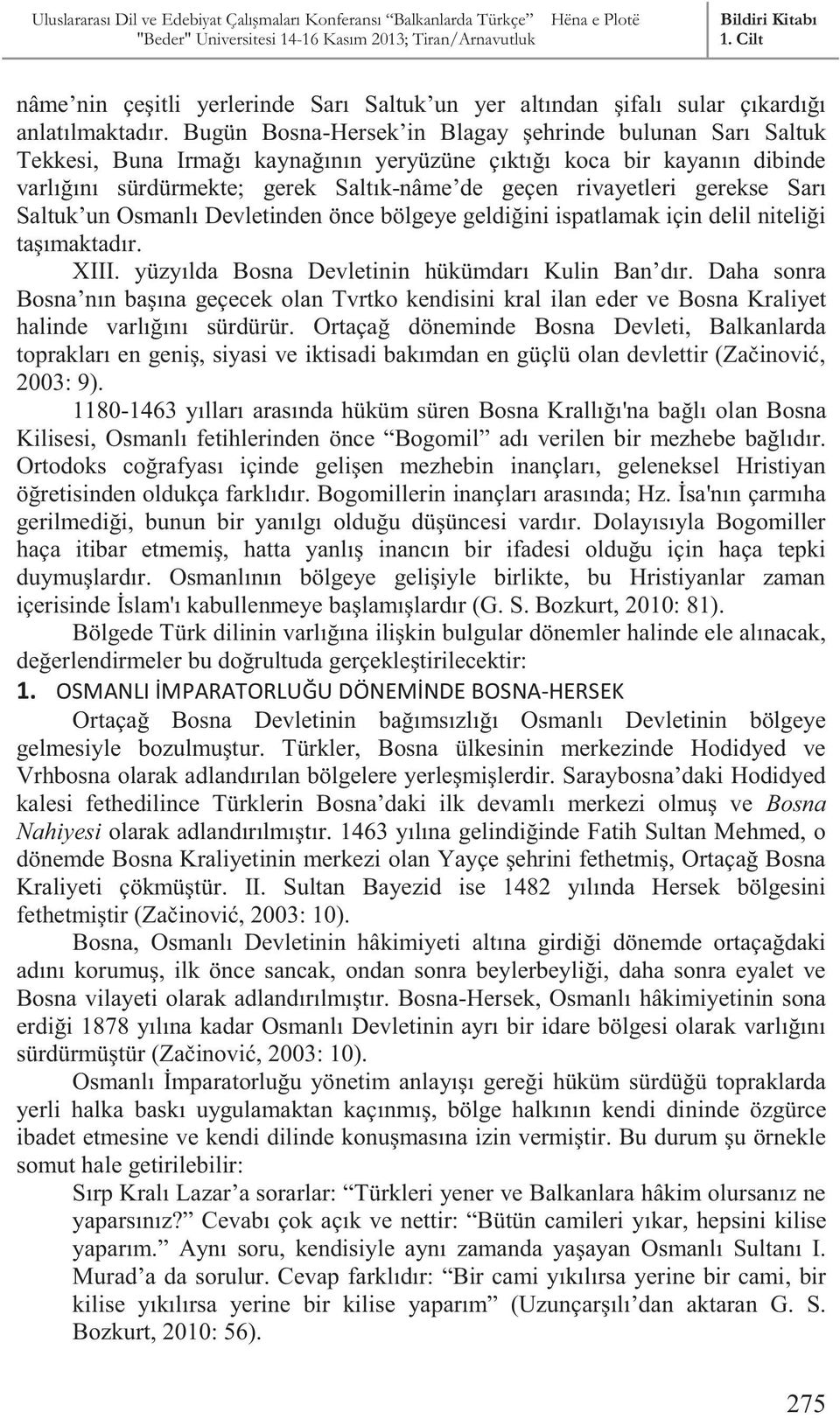 gerekse Sarı Saltuk un Osmanlı Devletinden önce bölgeye geldiğini ispatlamak için delil niteliği taşımaktadır. XIII. yüzyılda Bosna Devletinin hükümdarı Kulin Ban dır.