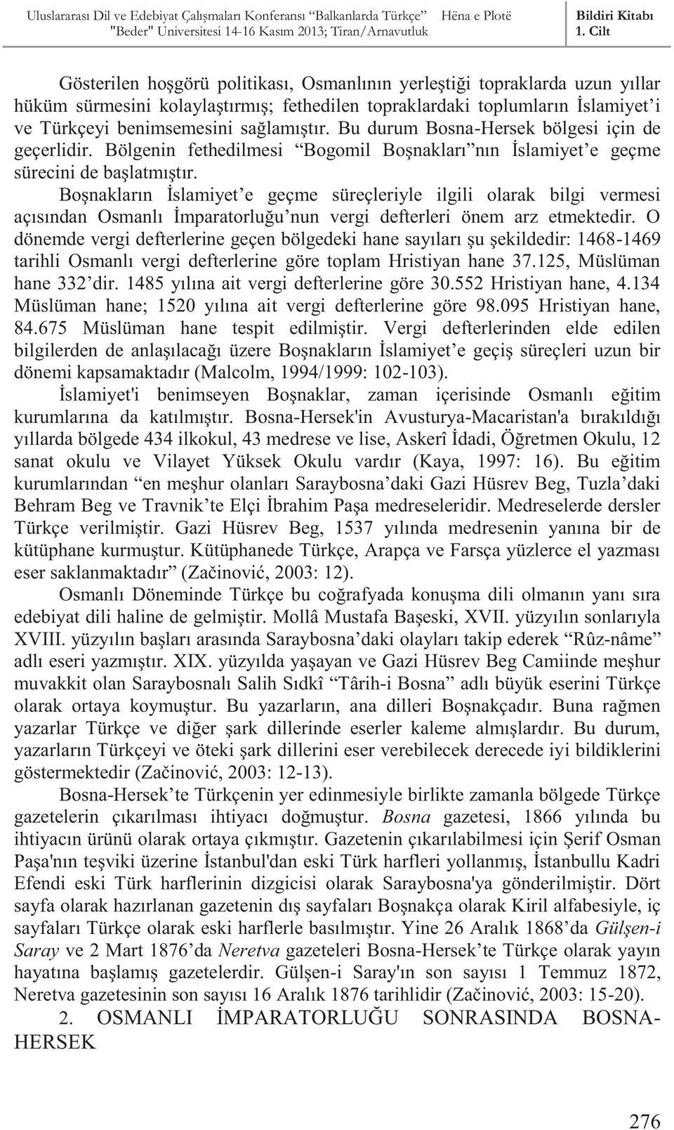 Boşnakların İslamiyet e geçme süreçleriyle ilgili olarak bilgi vermesi açısından Osmanlı İmparatorluğu nun vergi defterleri önem arz etmektedir.