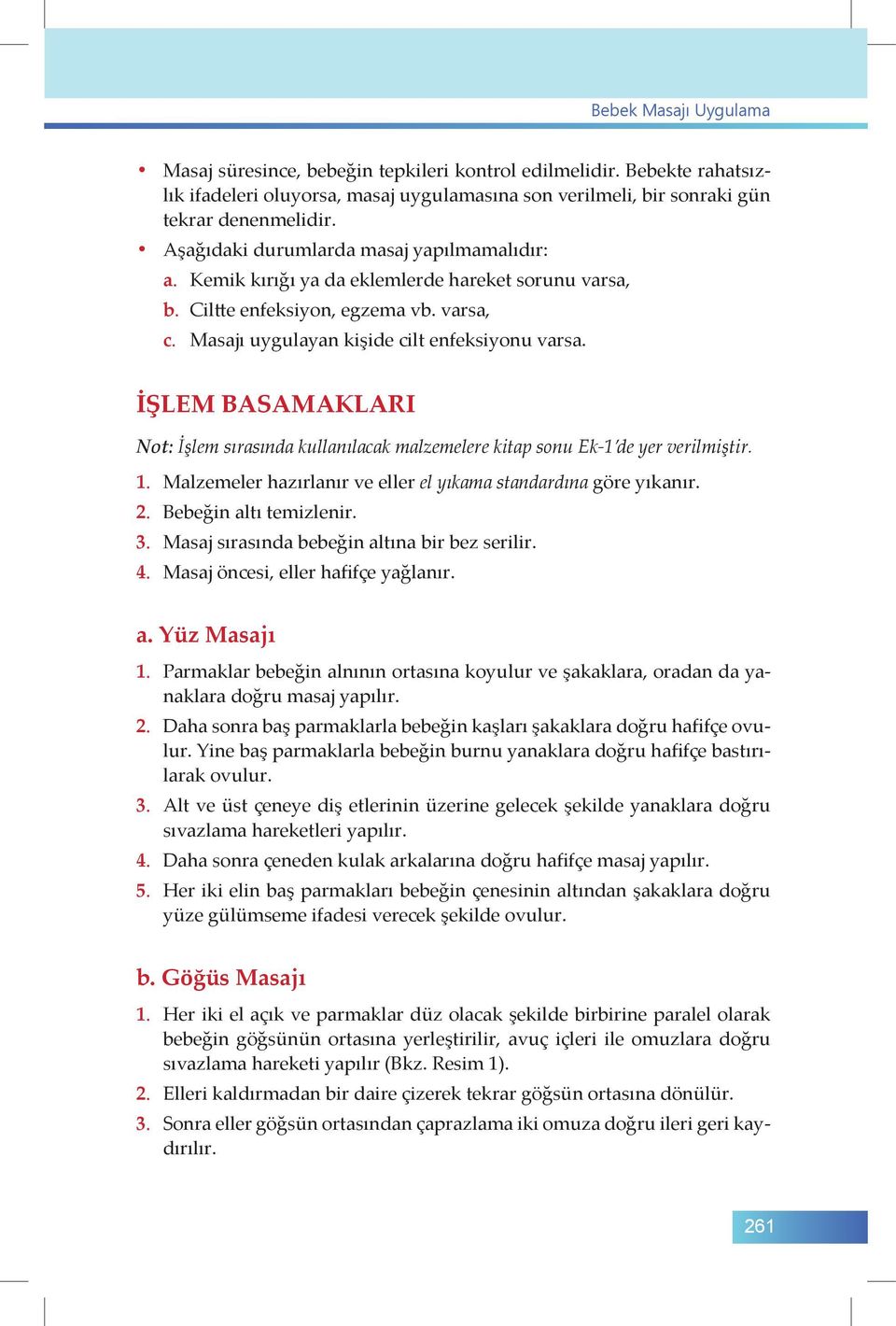 İŞLEM BASAMAKLARI Not: İşlem sırasında kullanılacak malzemelere kitap sonu Ek-1 de yer verilmiştir. 1. Malzemeler hazırlanır ve eller el yıkama standardına göre yıkanır. 2. Bebeğin altı temizlenir. 3.