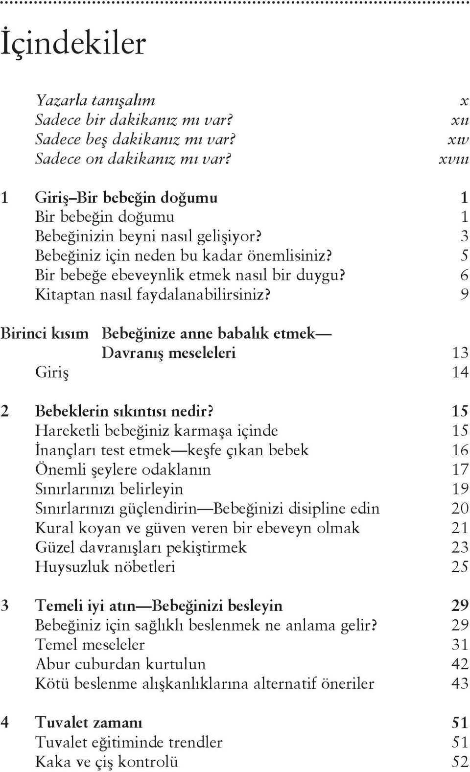 6 Kitaptan nasıl faydalanabilirsiniz? 9 Birinci kısım Bebeğinize anne babalık etmek Davranış meseleleri 13 Giriş 14 2 Bebeklerin sıkıntısı nedir?