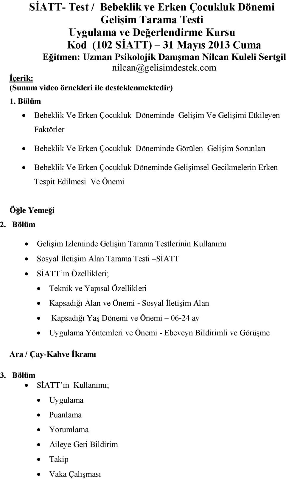 Bölüm Bebeklik Ve Erken Çocukluk Döneminde Gelişim Ve Gelişimi Etkileyen Faktörler Bebeklik Ve Erken Çocukluk Döneminde Görülen Gelişim Sorunları Bebeklik Ve Erken Çocukluk Döneminde Gelişimsel