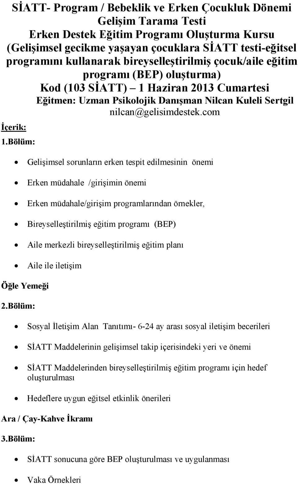 Bölüm: Gelişimsel sorunların erken tespit edilmesinin önemi Erken müdahale /girişimin önemi Erken müdahale/girişim programlarından örnekler, Bireyselleştirilmiş eğitim programı (BEP) Aile merkezli