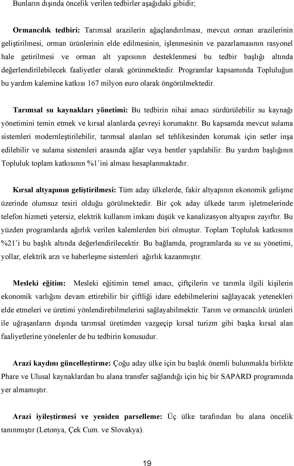 Programlar kapsamında Topluluğun bu yardım kalemine katkısı 167 milyon euro olarak öngörülmektedir.