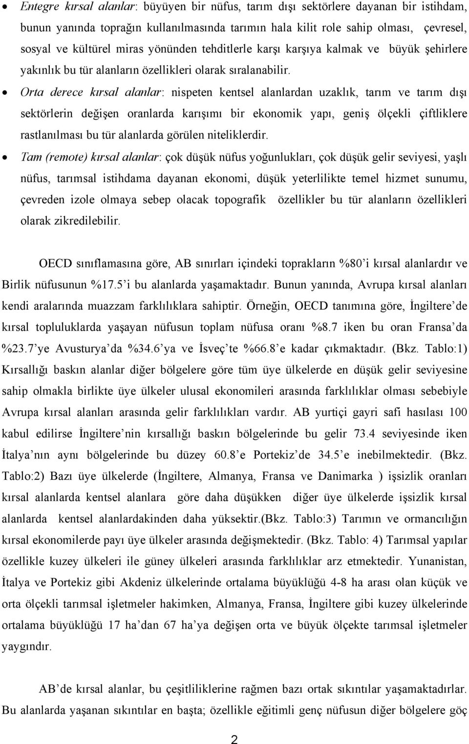 Orta derece kırsal alanlar: nispeten kentsel alanlardan uzaklık, tarım ve tarım dışı sektörlerin değişen oranlarda karışımı bir ekonomik yapı, geniş ölçekli çiftliklere rastlanılması bu tür alanlarda