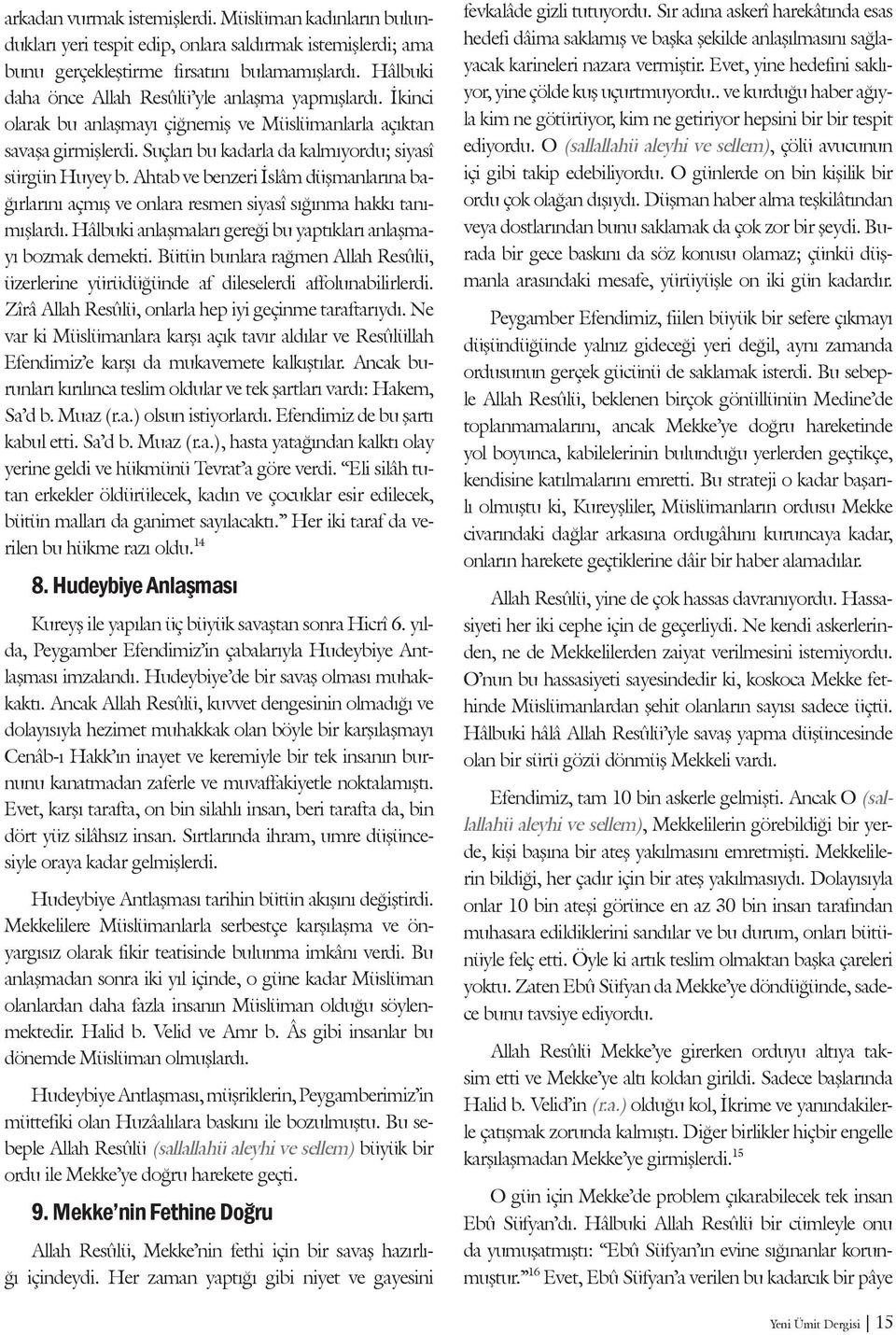 Ahtab ve benzeri İslâm düşmanlarına bağırlarını açmış ve onlara resmen siyasî sığınma hakkı tanımışlardı. Hâlbuki anlaşmaları gereği bu yaptıkları anlaşmayı bozmak demekti.