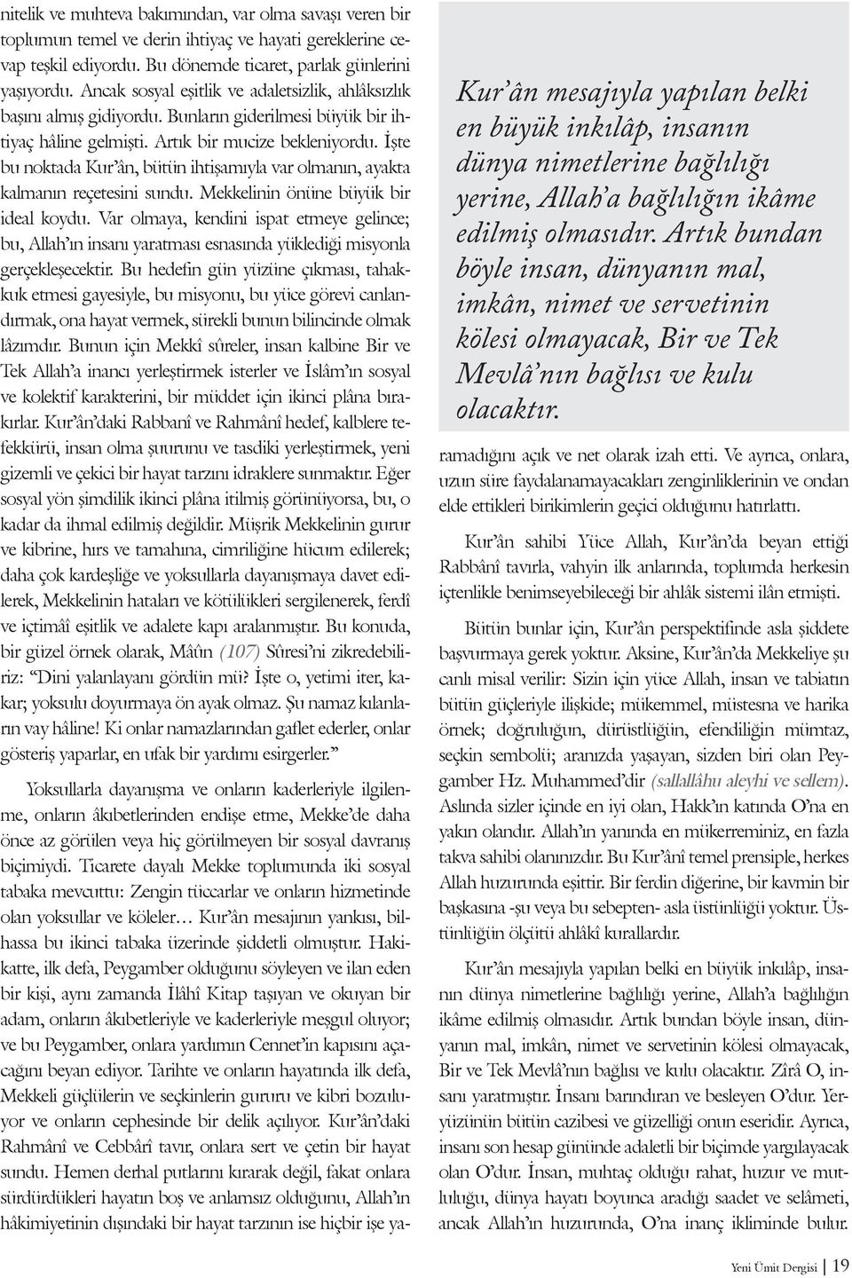 nitelik ve muhteva bakımından, var olma savaşı veren bir toplumun temel ve derin ihtiyaç ve hayati gereklerine cevap teşkil ediyordu. Bu dönemde ticaret, parlak günlerini yaşıyordu.