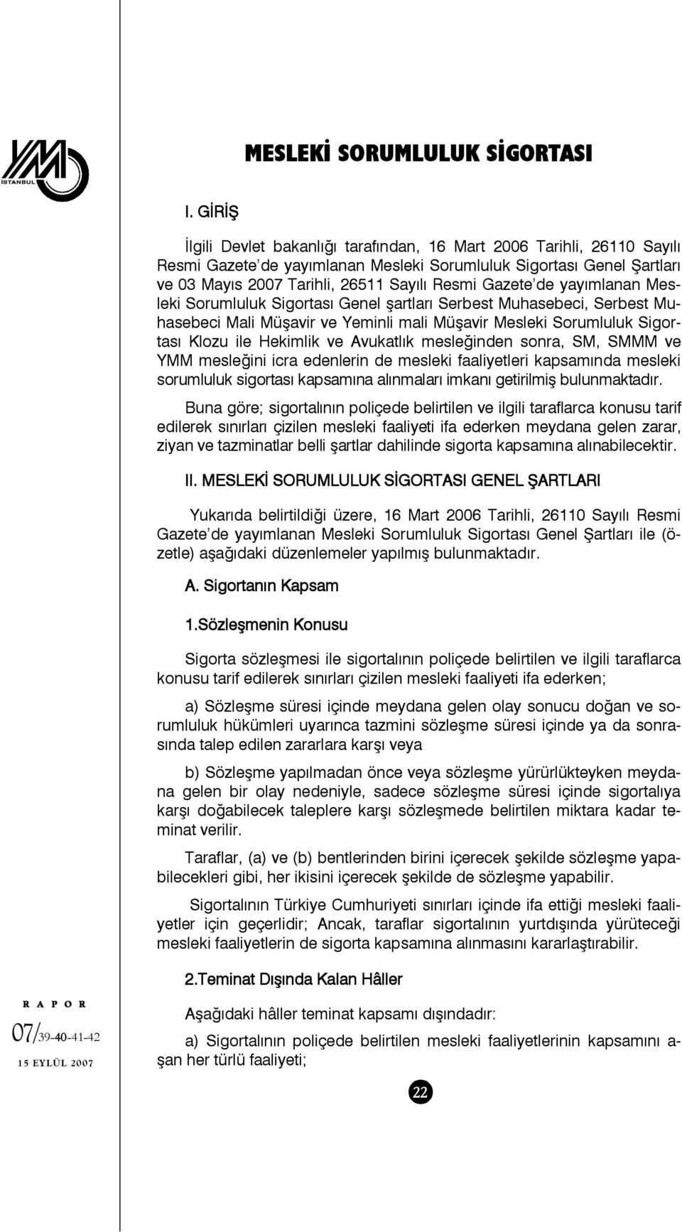 de yayımlanan Mesleki Sorumluluk Sigortası Genel şartları Serbest Muhasebeci, Serbest Muhasebeci Mali Müşavir ve Yeminli mali Müşavir Mesleki Sorumluluk Sigortası Klozu ile Hekimlik ve Avukatlık