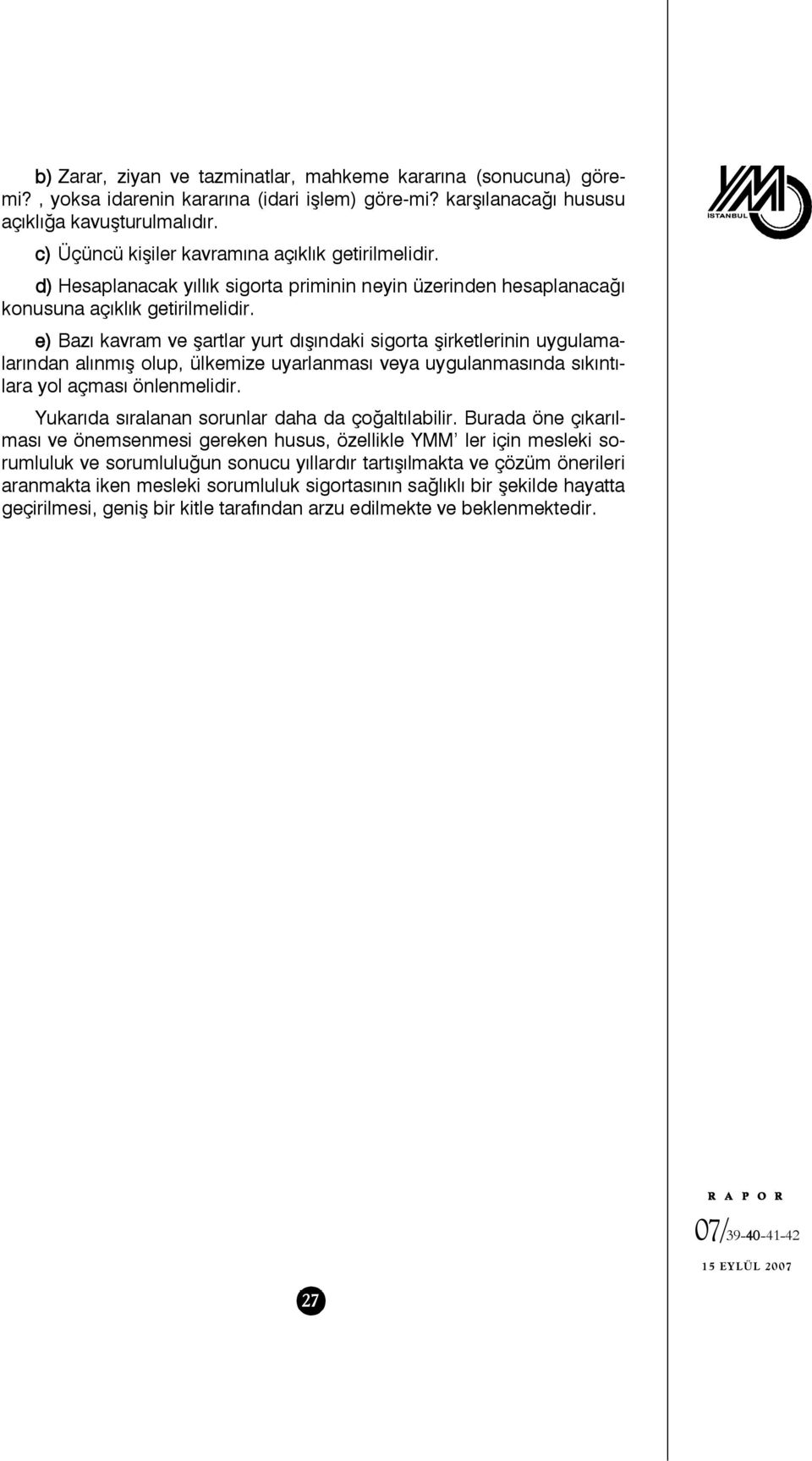 e) Bazı kavram ve şartlar yurt dışındaki sigorta şirketlerinin uygulamalarından alınmış olup, ülkemize uyarlanması veya uygulanmasında sıkıntılara yol açması önlenmelidir.