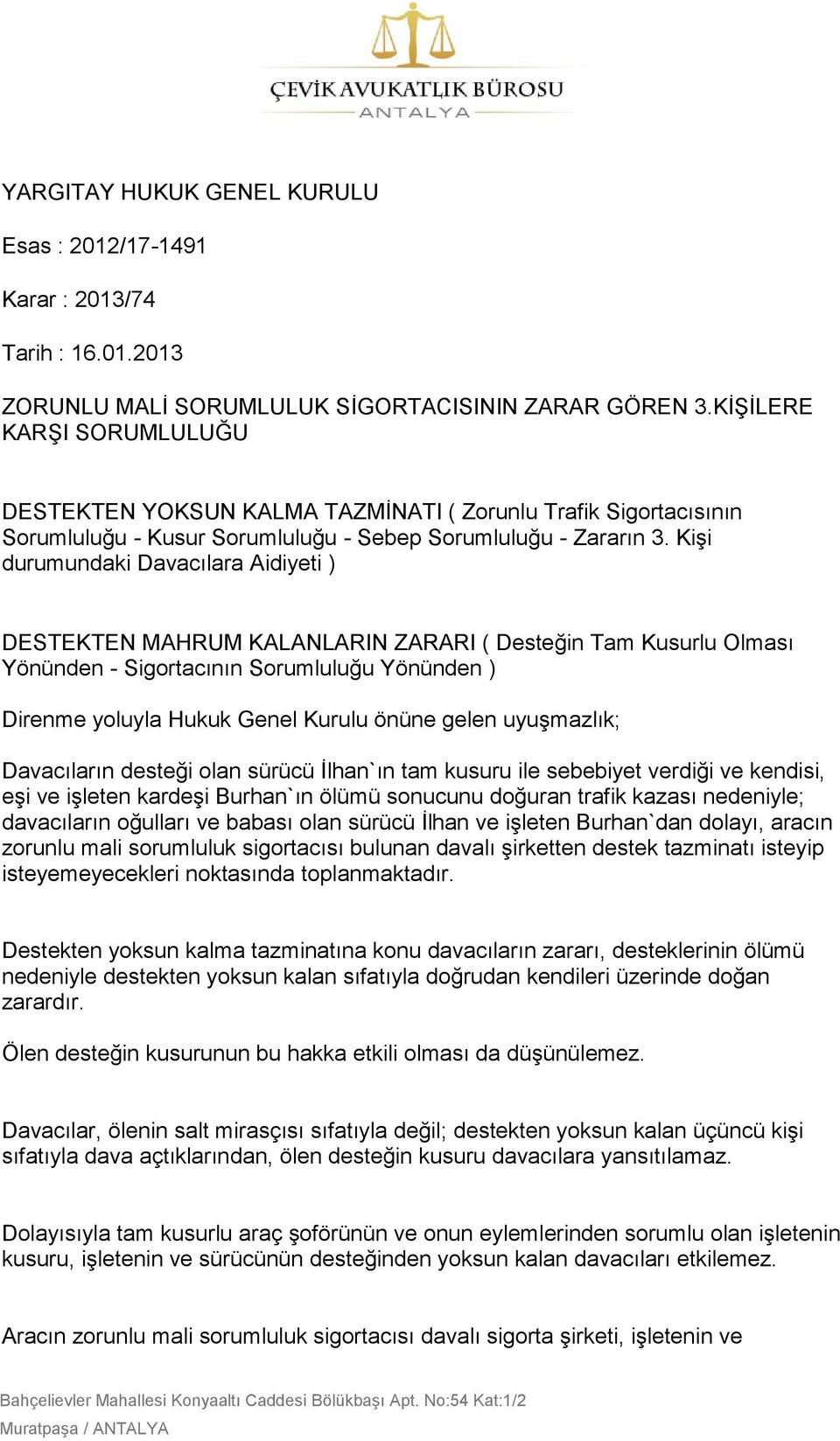 KiĢi durumundaki Davacılara Aidiyeti ) DESTEKTEN MAHRUM KALANLARIN ZARARI ( Desteğin Tam Kusurlu Olması Yönünden - Sigortacının Sorumluluğu Yönünden ) Direnme yoluyla Hukuk Genel Kurulu önüne gelen