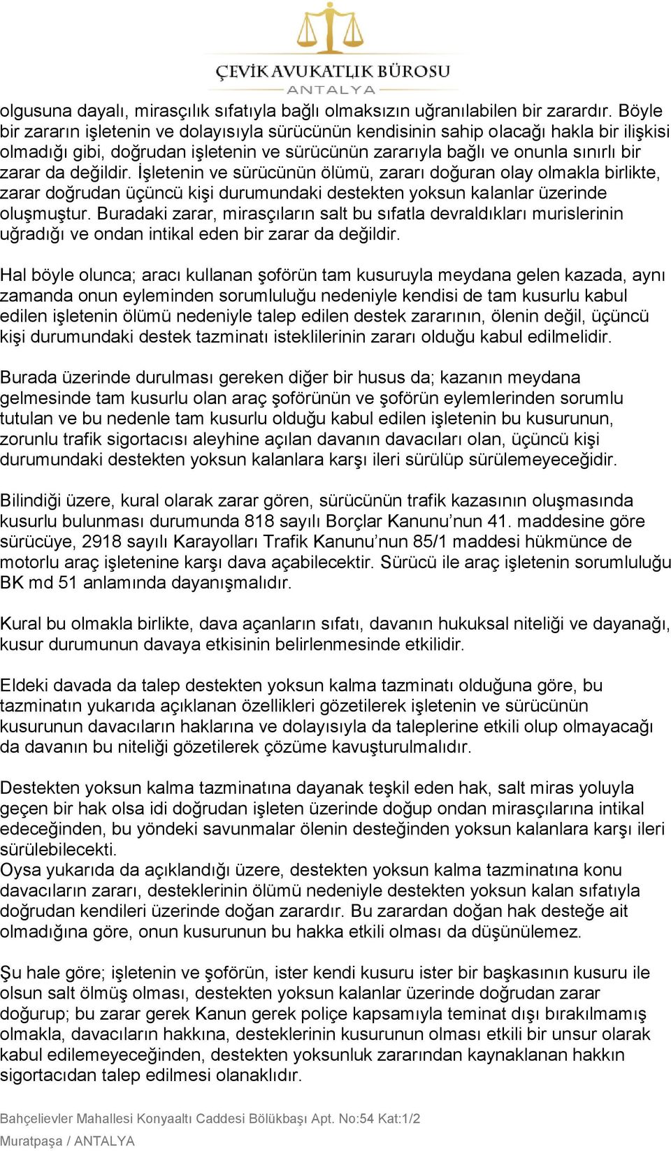 ĠĢletenin ve sürücünün ölümü, zararı doğuran olay olmakla birlikte, zarar doğrudan üçüncü kiģi durumundaki destekten yoksun kalanlar üzerinde oluģmuģtur.