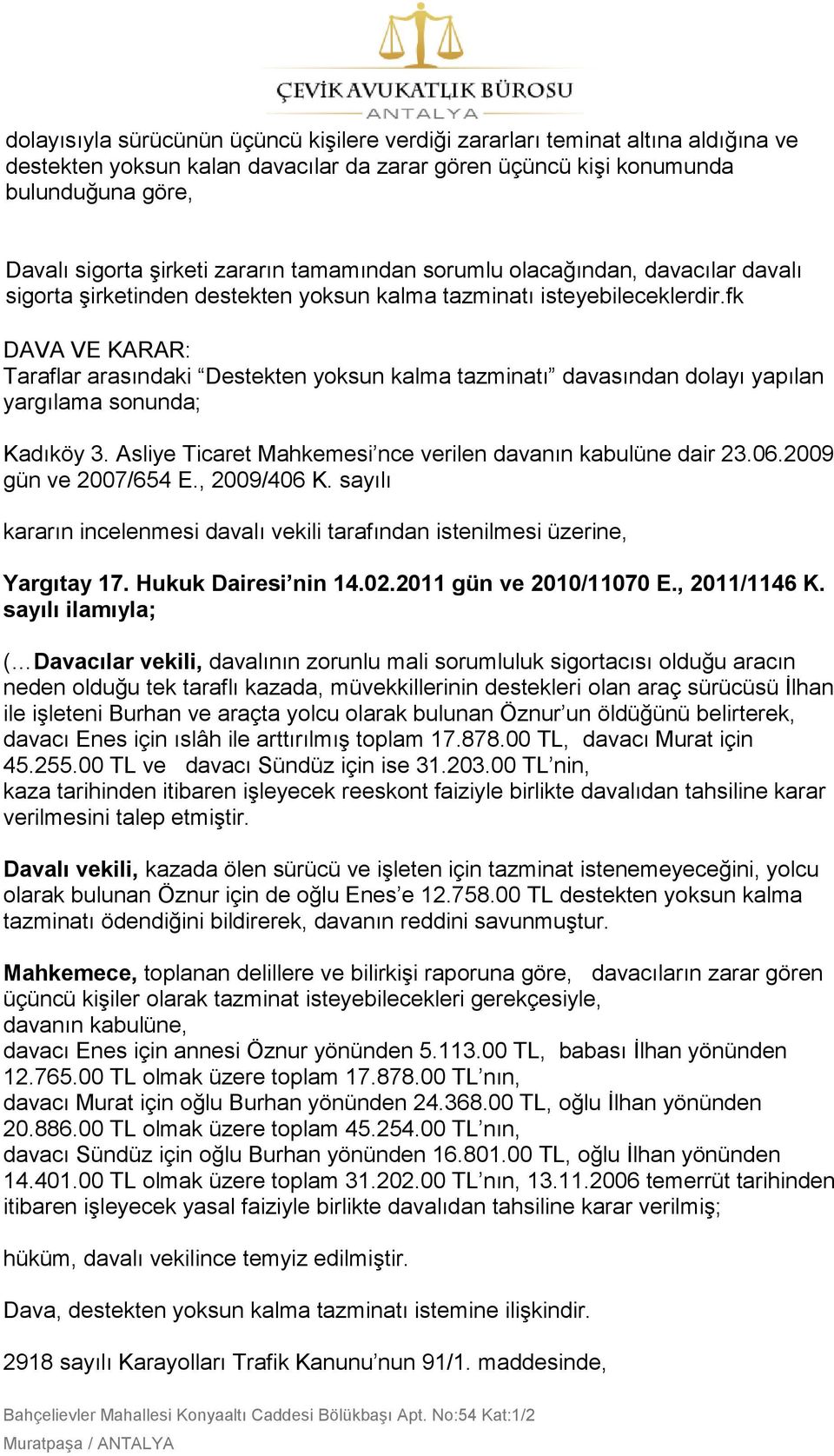 fk DAVA VE KARAR: Taraflar arasındaki Destekten yoksun kalma tazminatı davasından dolayı yapılan yargılama sonunda; Kadıköy 3. Asliye Ticaret Mahkemesi nce verilen davanın kabulüne dair 23.06.