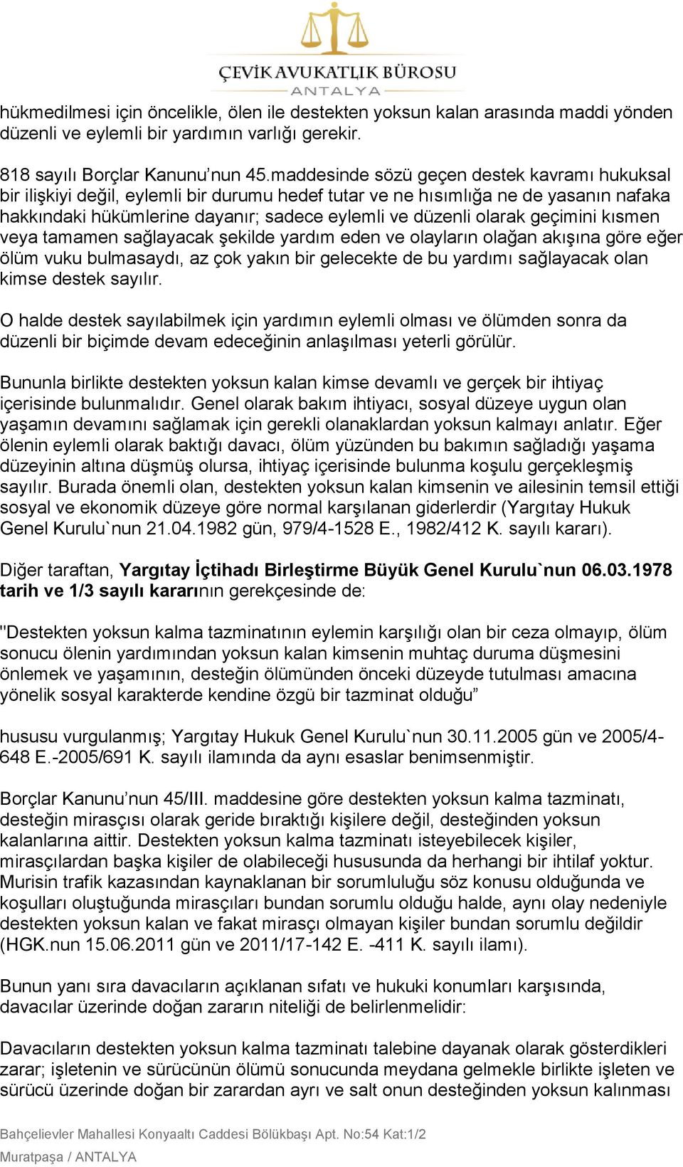 geçimini kısmen veya tamamen sağlayacak Ģekilde yardım eden ve olayların olağan akıģına göre eğer ölüm vuku bulmasaydı, az çok yakın bir gelecekte de bu yardımı sağlayacak olan kimse destek sayılır.