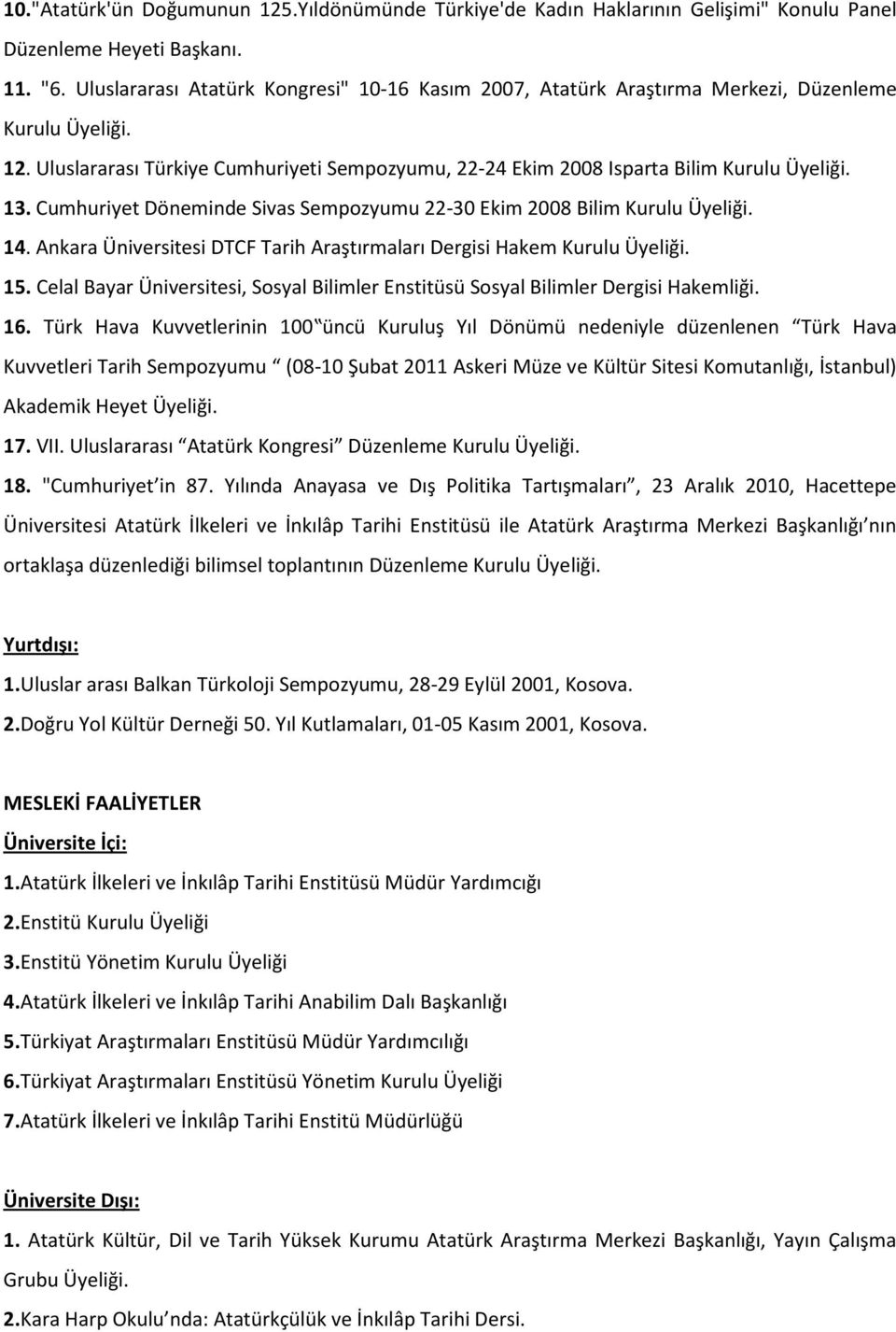 Cumhuriyet Döneminde Sivas Sempozyumu 22-30 Ekim 2008 Bilim Kurulu Üyeliği. 14. Ankara Üniversitesi DTCF Tarih Araştırmaları Dergisi Hakem Kurulu Üyeliği. 15.