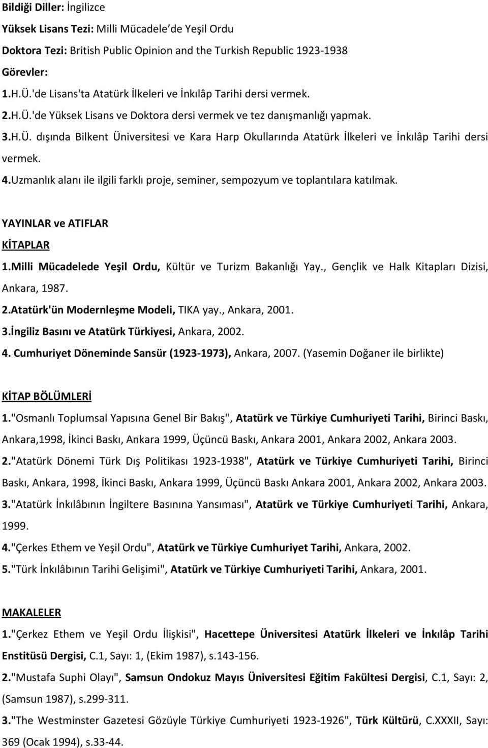 4.Uzmanlık alanı ile ilgili farklı proje, seminer, sempozyum ve toplantılara katılmak. YAYINLAR ve ATIFLAR KİTAPLAR 1.Milli Mücadelede Yeşil Ordu, Kültür ve Turizm Bakanlığı Yay.