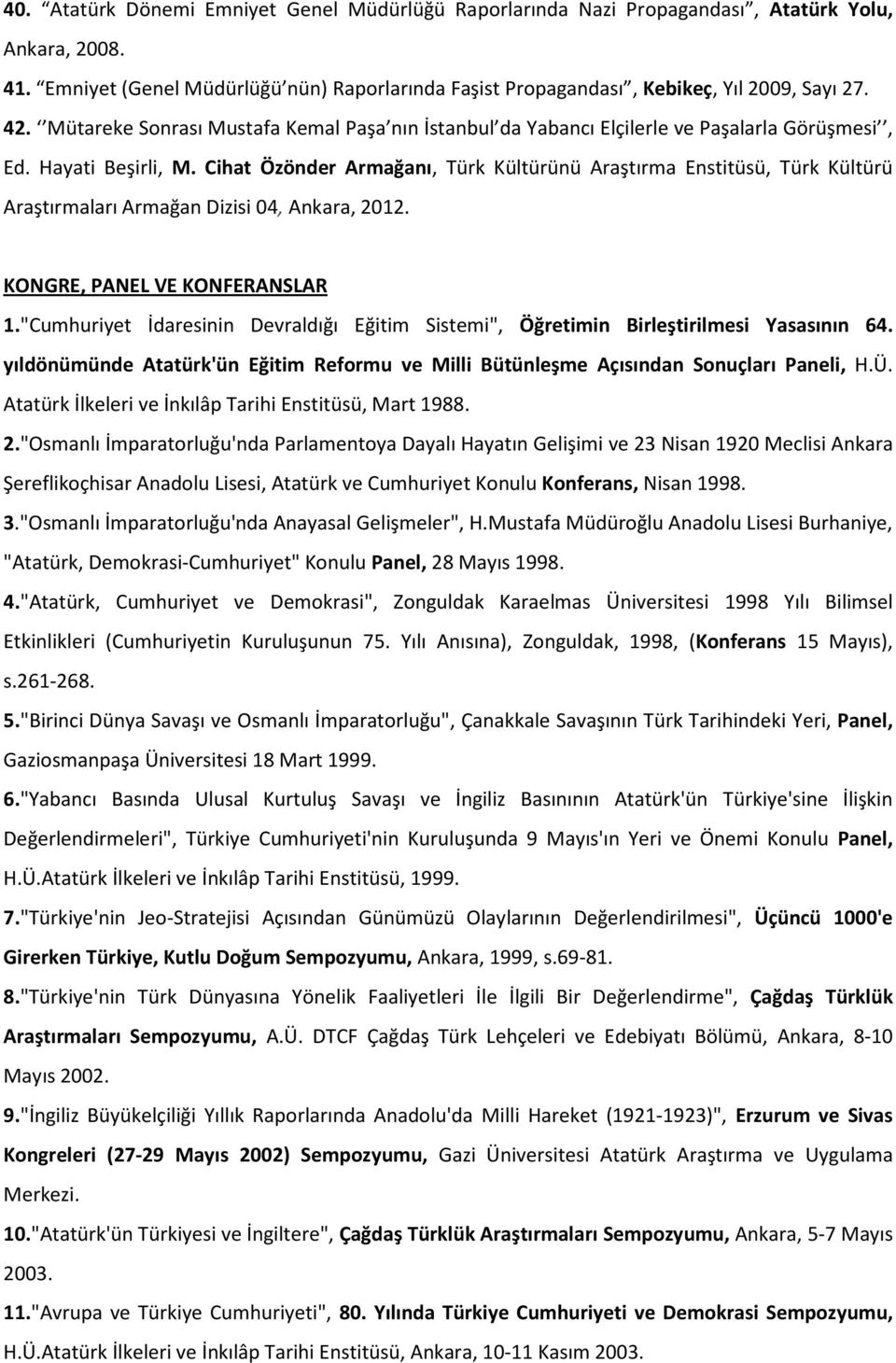 Cihat Özönder Armağanı, Türk Kültürünü Araştırma Enstitüsü, Türk Kültürü Araştırmaları Armağan Dizisi 04, Ankara, 2012. KONGRE, PANEL VE KONFERANSLAR 1.