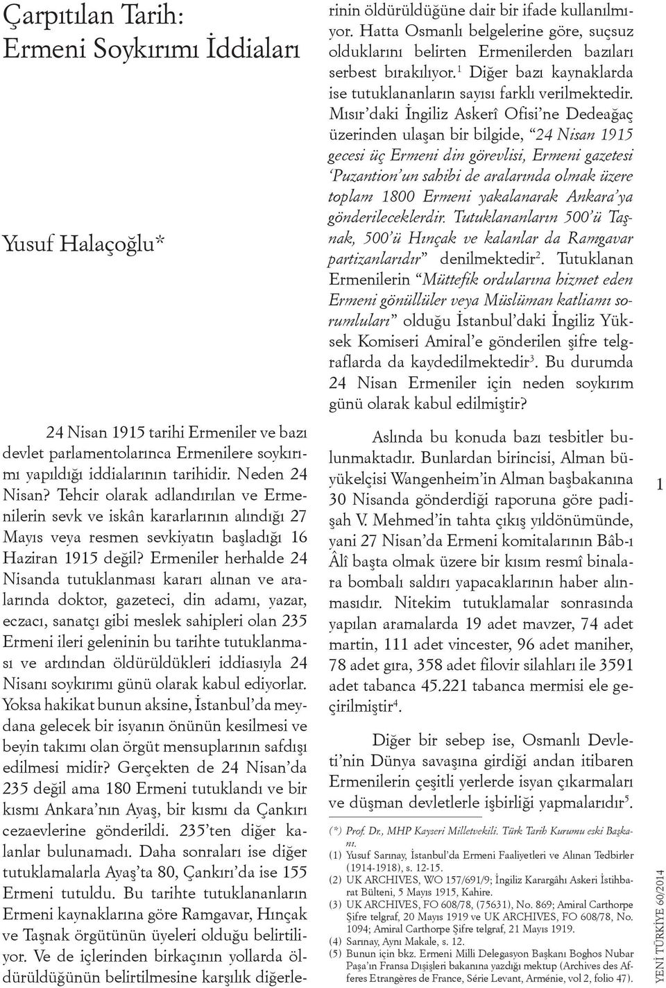 Ermeniler herhalde 24 Nisanda tutuklanması kararı alınan ve aralarında doktor, gazeteci, din adamı, yazar, eczacı, sanatçı gibi meslek sahipleri olan 235 Ermeni ileri geleninin bu tarihte