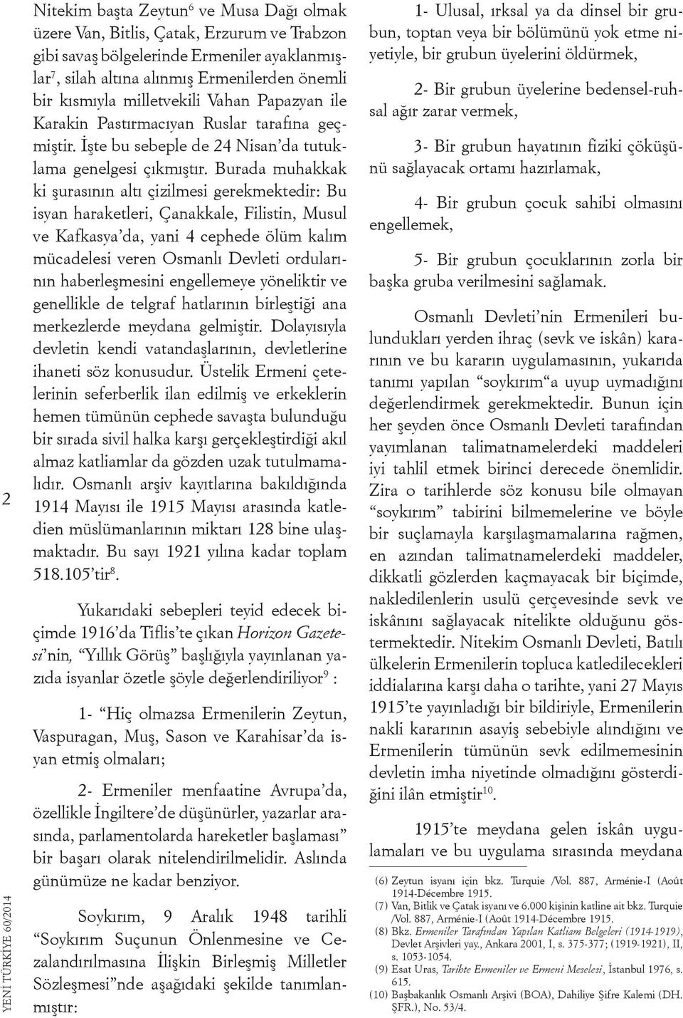 Burada muhakkak ki şurasının altı çizilmesi gerekmektedir: Bu isyan haraketleri, Çanakkale, Filistin, Musul ve Kafkasya da, yani 4 cephede ölüm kalım mücadelesi veren Osmanlı Devleti ordularının