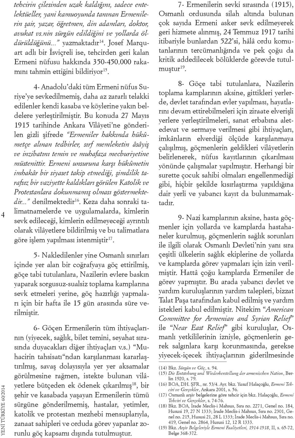 000 rakamını tahmin ettiğini bildiriyor 15. 4- Anadolu daki tüm Ermeni nüfus Suriye ye sevke dilmemiş, daha az zararlı telakki edilenler kendi kasa ba ve köylerine yakın beldelere yerleştirilmiştir.