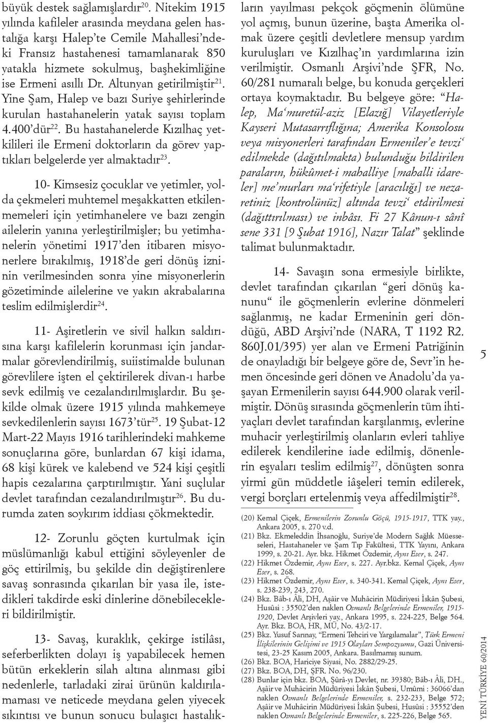 Dr. Altunyan getirilmiştir 21. Yine Şam, Halep ve bazı Suriye şehirlerinde kurulan hastahanelerin yatak sayısı toplam 4.400 dür 22.