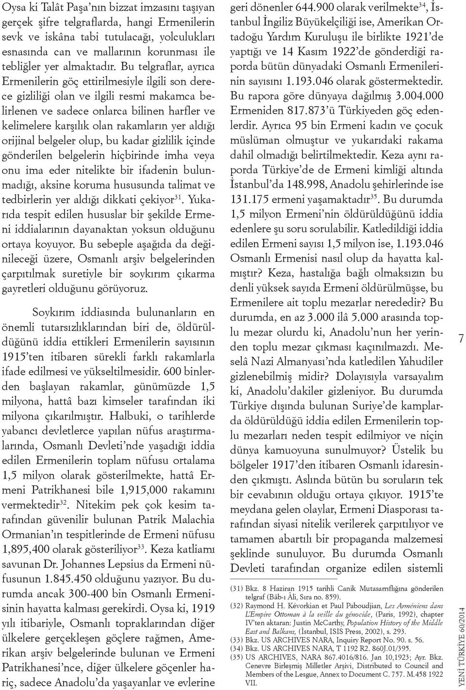 Bu telgraflar, ayrıca Ermenilerin göç ettirilmesiyle ilgili son derece gizliliği olan ve ilgili resmi makamca belirlenen ve sadece onlarca bilinen harfler ve kelimelere karşılık olan rakamların yer