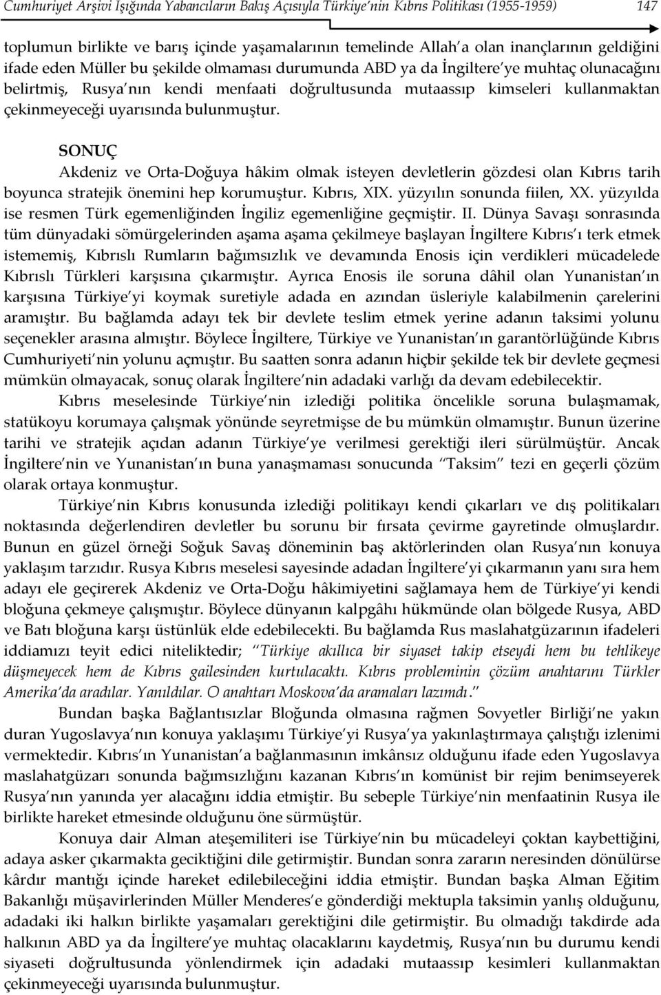 bulunmuştur. SONUÇ Akdeniz ve Orta-Doğuya hâkim olmak isteyen devletlerin gözdesi olan Kıbrıs tarih boyunca stratejik önemini hep korumuştur. Kıbrıs, XIX. yüzyılın sonunda fiilen, XX.