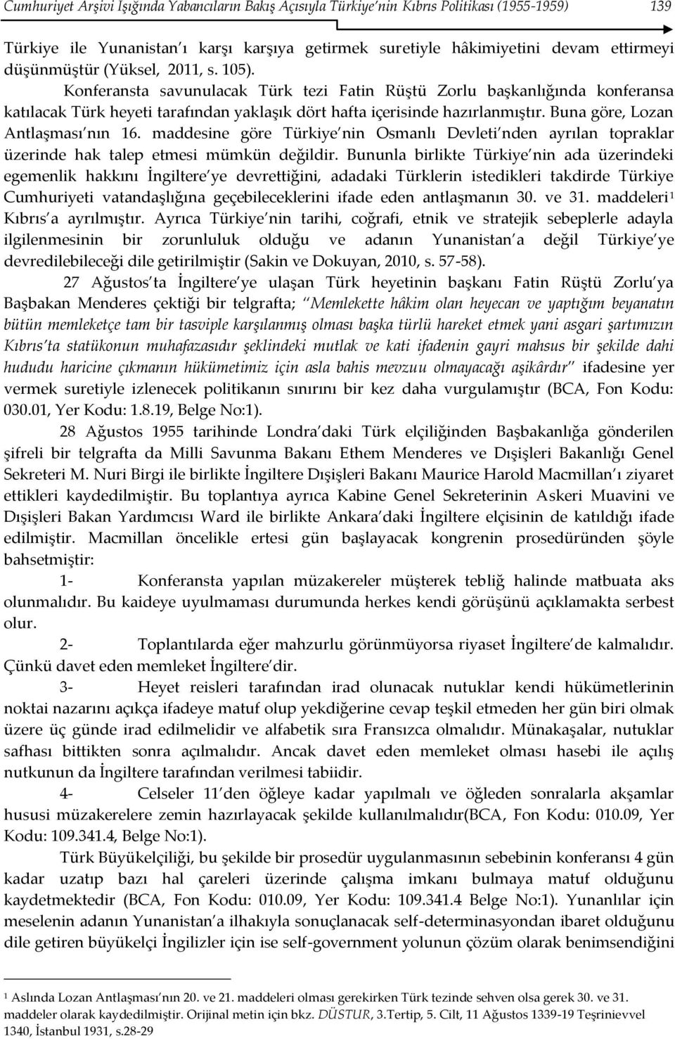 Buna göre, Lozan Antlaşması nın 16. maddesine göre Türkiye nin Osmanlı Devleti nden ayrılan topraklar üzerinde hak talep etmesi mümkün değildir.