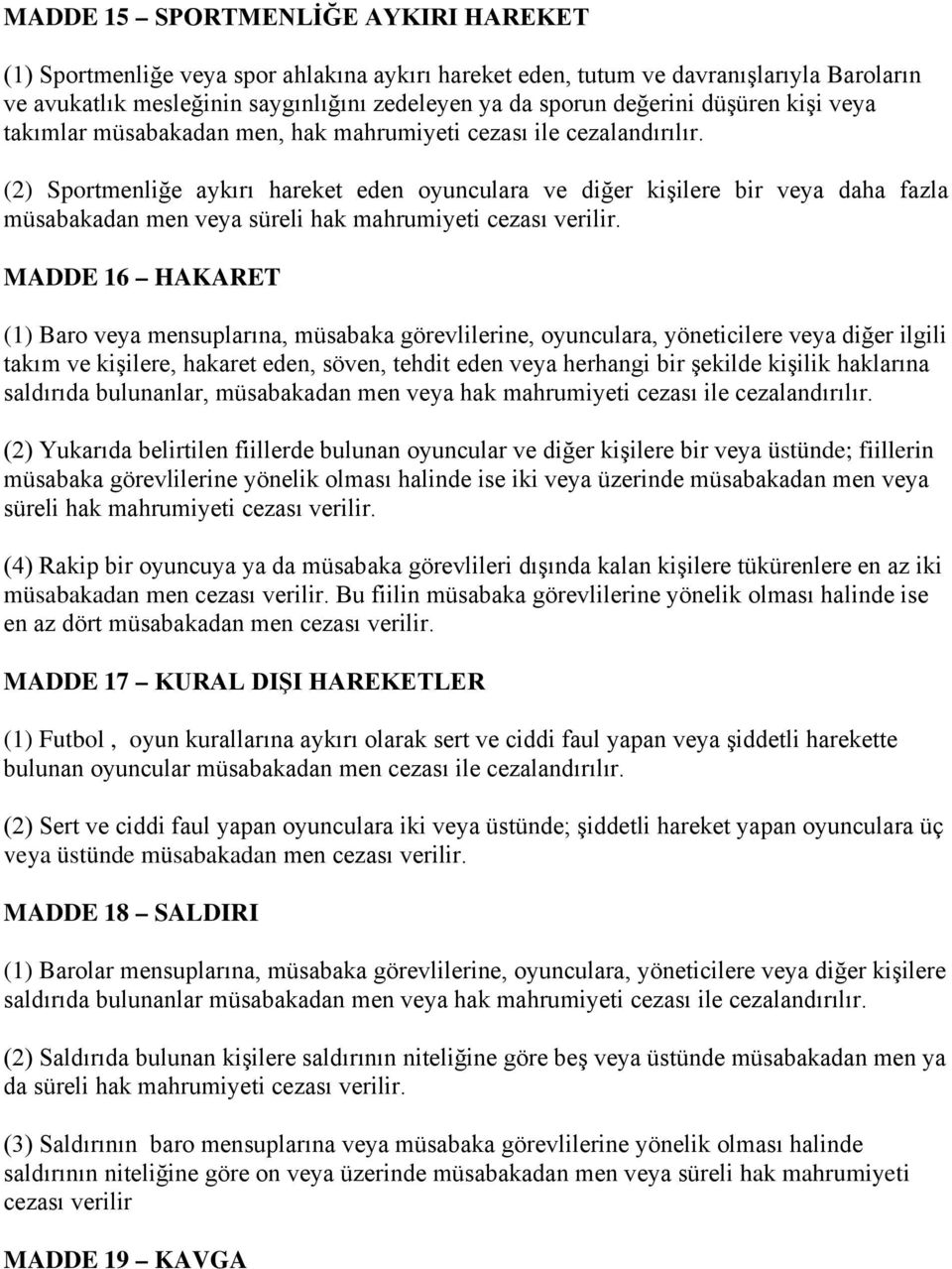 (2) Sportmenliğe aykırı hareket eden oyunculara ve diğer kişilere bir veya daha fazla müsabakadan men veya süreli hak mahrumiyeti cezası verilir.