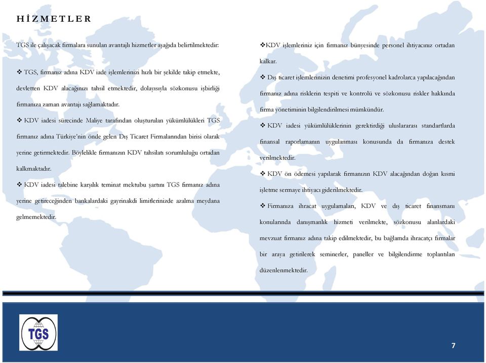 KDV iadesi sürecinde Maliye tarafından oluşturulan yükümlülükleri TGS firmanız adına Türkiye nin önde gelen Dış Ticaret Firmalarından birisi olarak yerine getirmektedir.