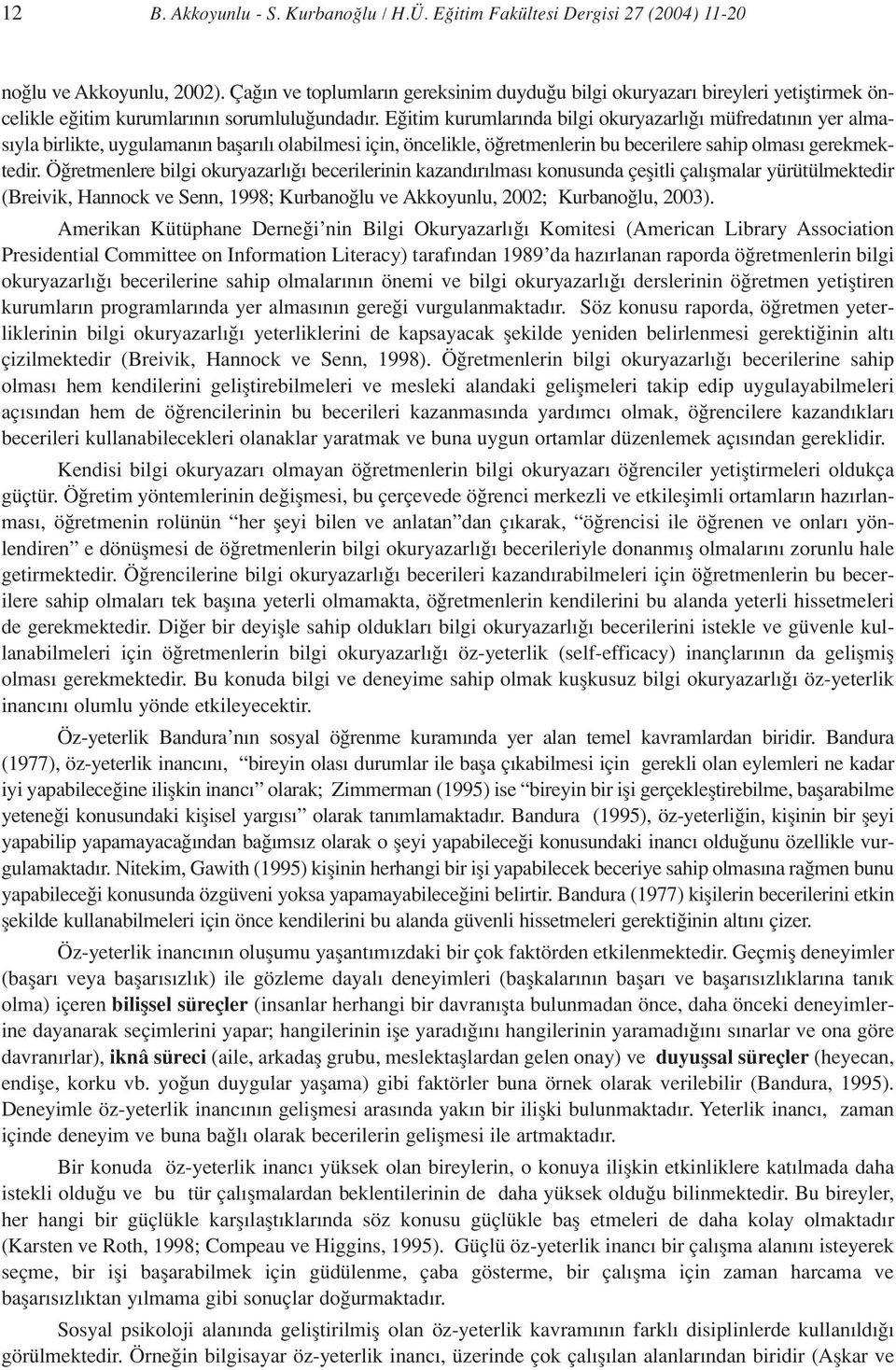 E itim kurumlar nda bilgi okuryazarl müfredat n n yer almas yla birlikte, uygulaman n baflar l olabilmesi için, öncelikle, ö retmenlerin bu becerilere sahip olmas gerekmektedir.