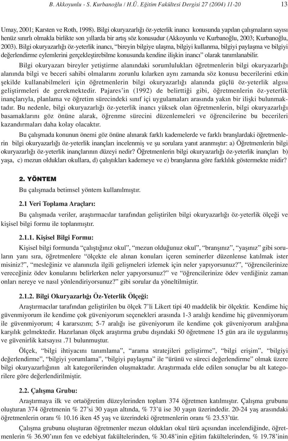 Bilgi okuryazarl öz-yeterlik inanc, bireyin bilgiye ulaflma, bilgiyi kullanma, bilgiyi paylaflma ve bilgiyi de erlendirme eylemlerini gerçeklefltirebilme konusunda kendine iliflkin inanc olarak tan