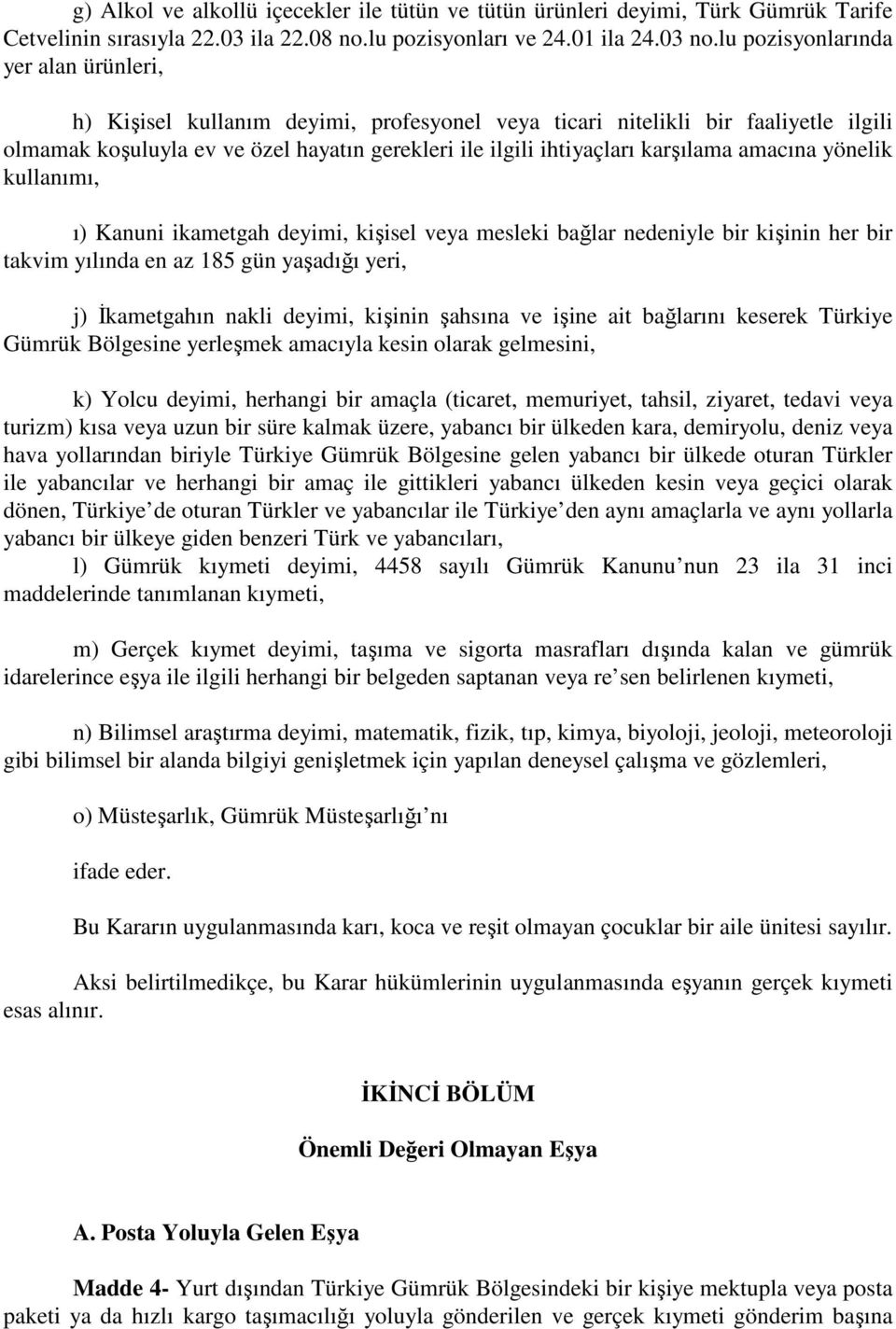 karşılama amacına yönelik kullanımı, ı) Kanuni ikametgah deyimi, kişisel veya mesleki bağlar nedeniyle bir kişinin her bir takvim yılında en az 185 gün yaşadığı yeri, j) İkametgahın nakli deyimi,