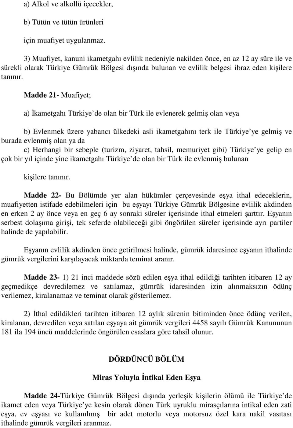 Madde 21- Muafiyet; a) İkametgahı Türkiye de olan bir Türk ile evlenerek gelmiş olan veya b) Evlenmek üzere yabancı ülkedeki asli ikametgahını terk ile Türkiye ye gelmiş ve burada evlenmiş olan ya da