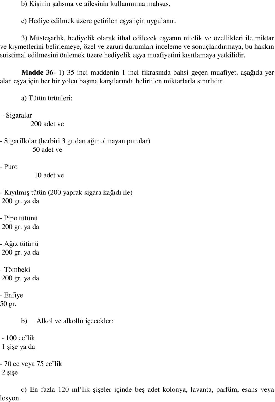 edilmesini önlemek üzere hediyelik eşya muafiyetini kısıtlamaya yetkilidir.