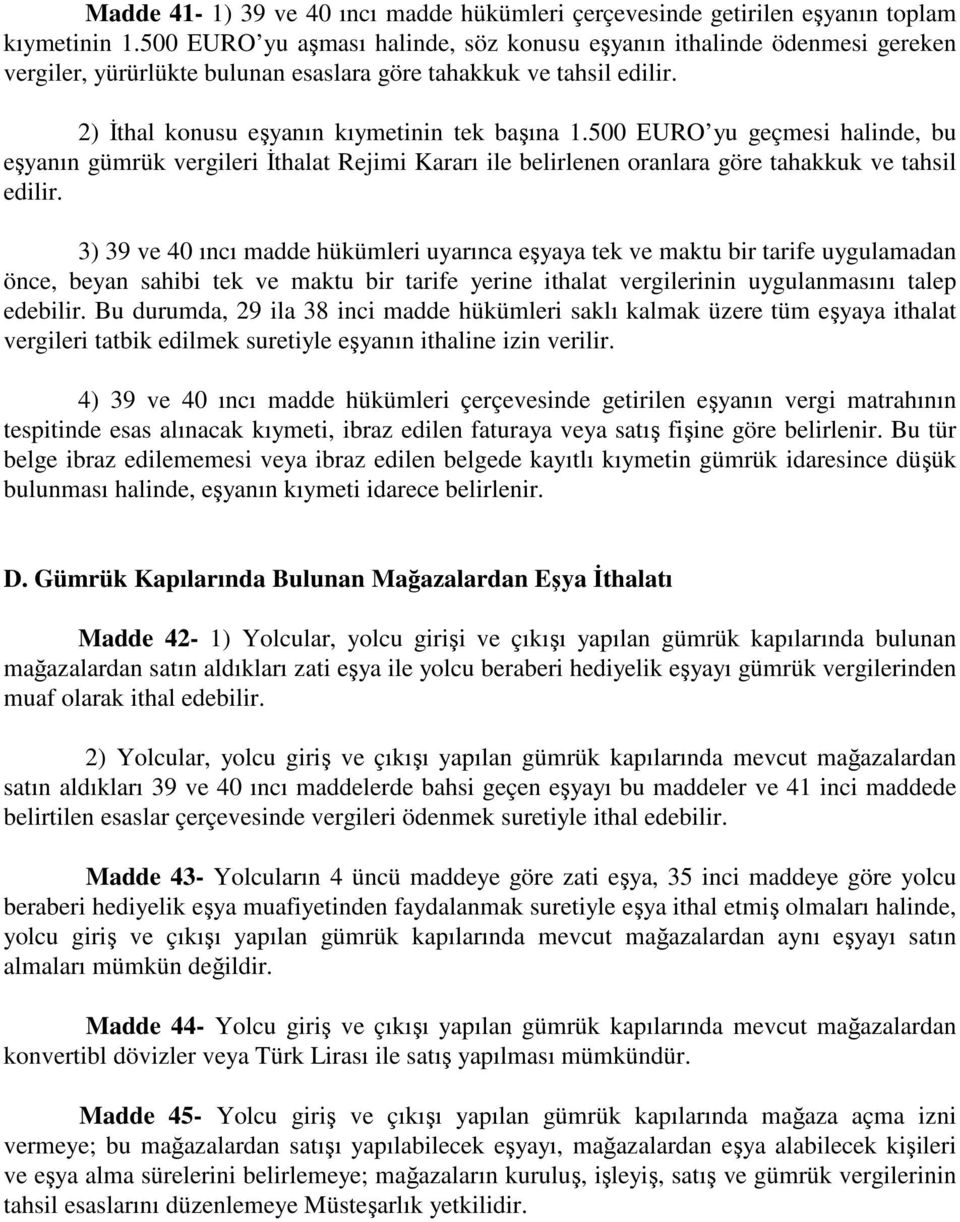 500 EURO yu geçmesi halinde, bu eşyanın gümrük vergileri İthalat Rejimi Kararı ile belirlenen oranlara göre tahakkuk ve tahsil edilir.