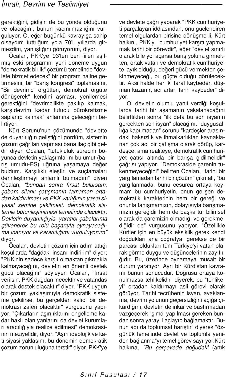 Öcalan, PKK'ye '93'ten beri fiilen aflılmıfl eski programını yeni döneme uygun "demokratik birlik" çözümü temelinde "devlete hizmet edecek" bir program haline getirmesini, bir "barıfl kongresi"