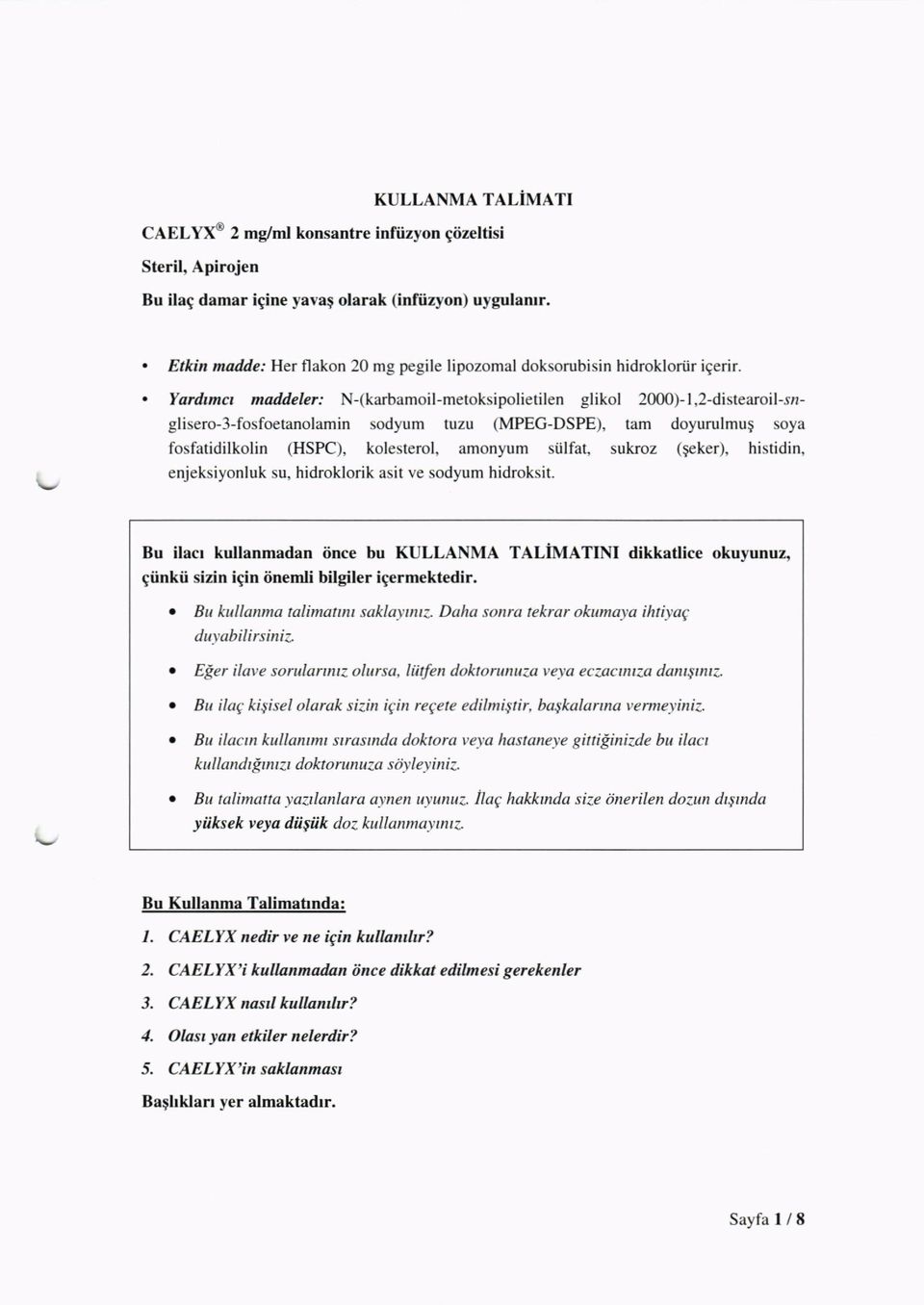 . Yardtmct maddeler: N-(karbamoil-metoksipolietilen glikol 2000)- l,2-distearoil-snglisero-3-fosfoetanolamin sodyum tuzu (MPEG-DSPE), tam doyurulmug soya fosfatidilkolin (HSPC), kolesterol, amonyum