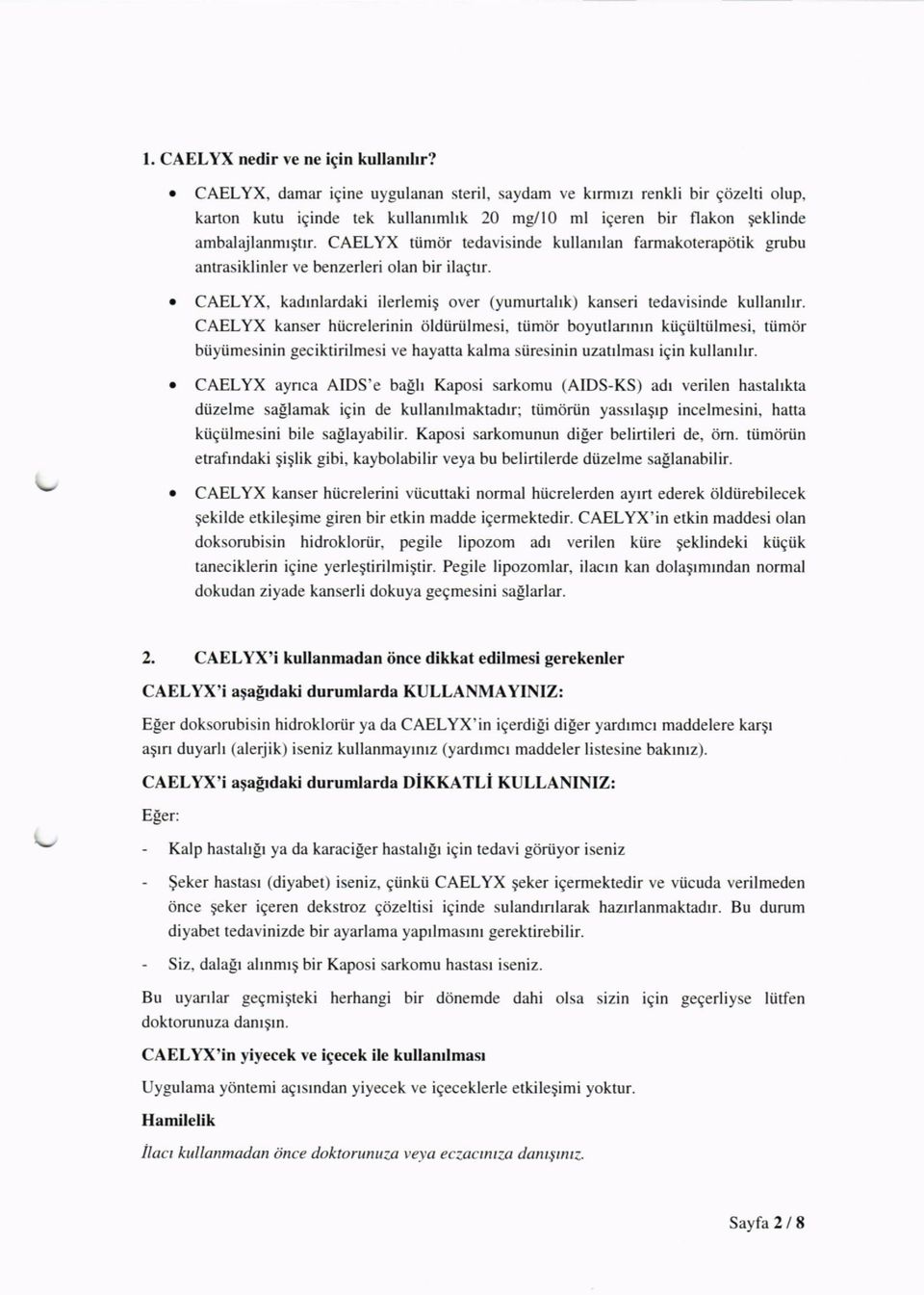 CAELYX tiimdr tedavisinde kullanrlan farmakoterap0tik grubu antrasiklinler ve benzerleri olan bir ilaqtrr. o CAELYX, kadrnlardaki ilerlemig over (yumurtalrk) kanseri tedavisinde kullanrlrr.