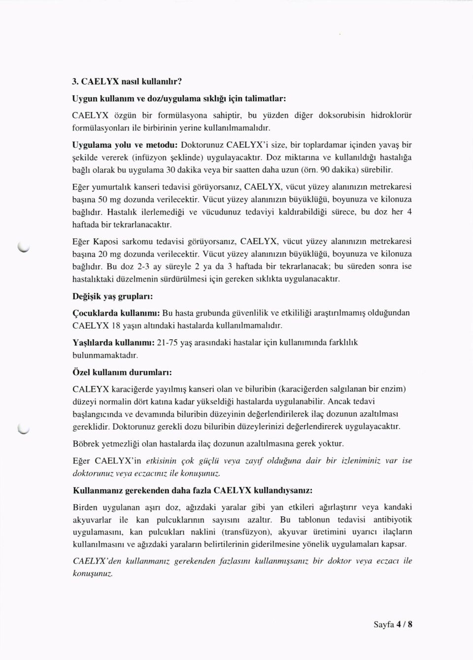 Uygulama yolu ve metodu: Doktorunuz CAELYX'i size, bir toplardamar ieinden yavag bir gekilde vererek (inftizyon pklinde) uygulayacaktrr.