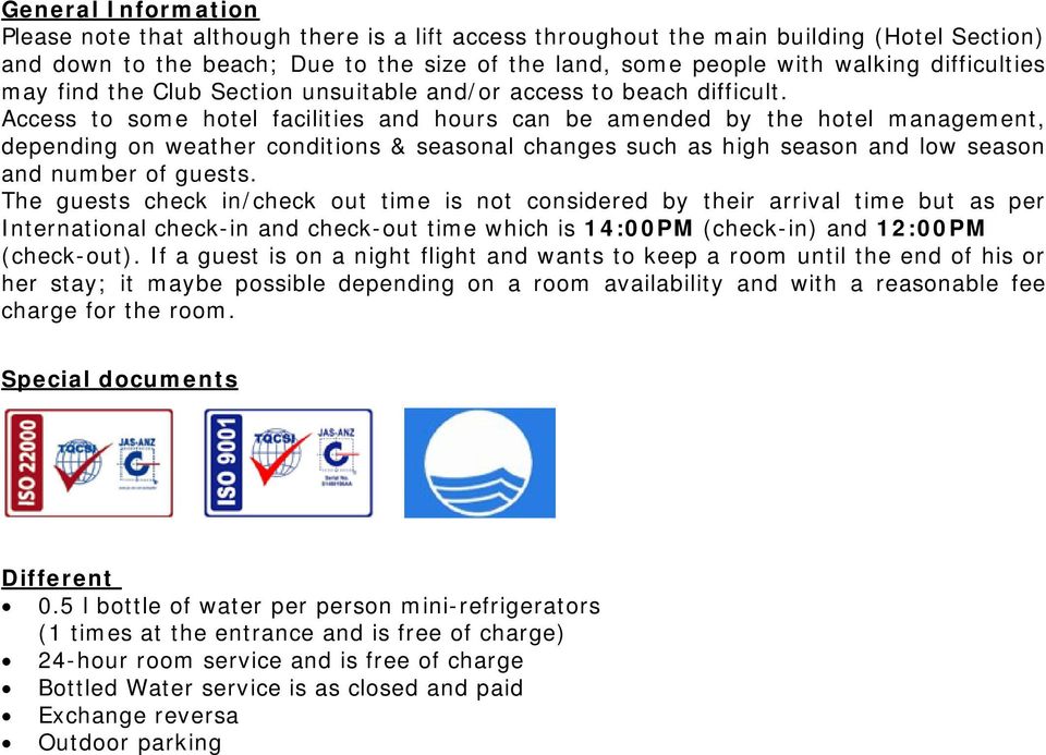 Access to some hotel facilities and hours can be amended by the hotel management, depending on weather conditions & seasonal changes such as high season and low season and number of guests.