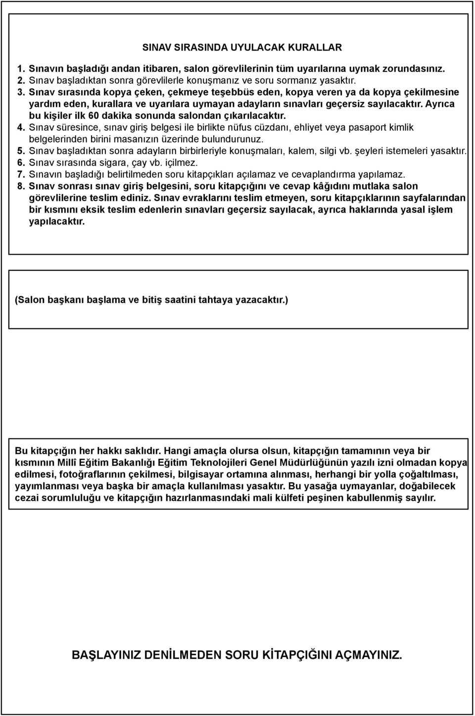 Sınav sırasında kopya çeken, çekmeye teşebbüs eden, kopya veren ya da kopya çekilmesine yardım eden, kurallara ve uyarılara uymayan adayların sınavları geçersiz sayılacaktır.